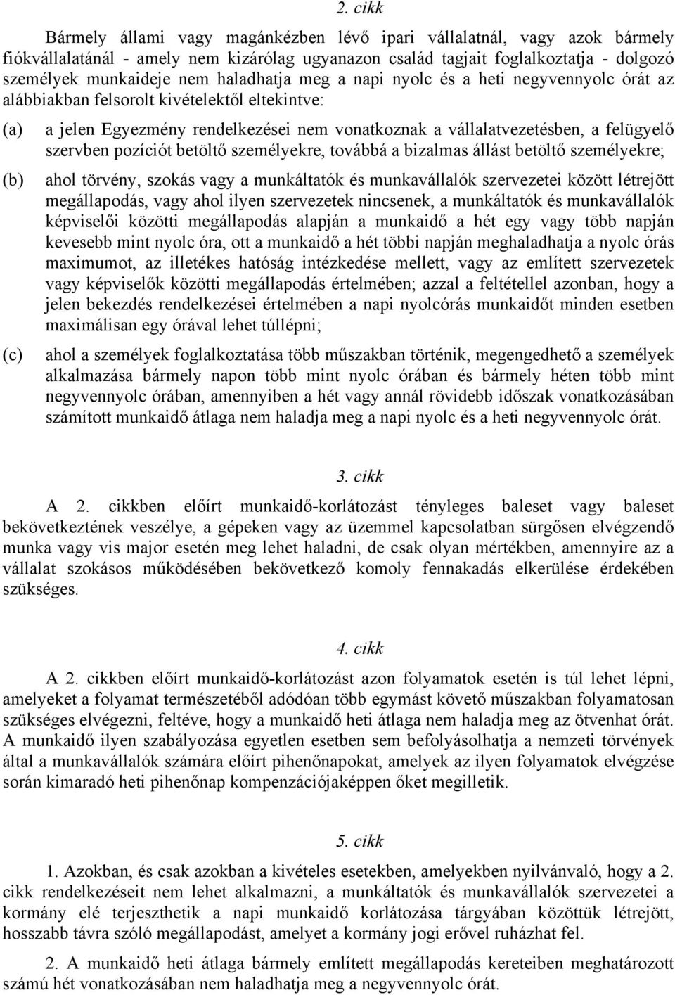 szervben pozíciót betöltő személyekre, továbbá a bizalmas állást betöltő személyekre; (b) ahol törvény, szokás vagy a munkáltatók és munkavállalók szervezetei között létrejött megállapodás, vagy ahol