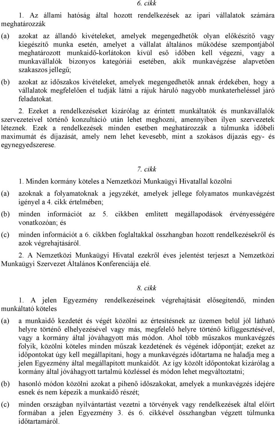 a vállalat általános működése szempontjából meghatározott munkaidő-korlátokon kívül eső időben kell végezni, vagy a munkavállalók bizonyos kategóriái esetében, akik munkavégzése alapvetően szakaszos