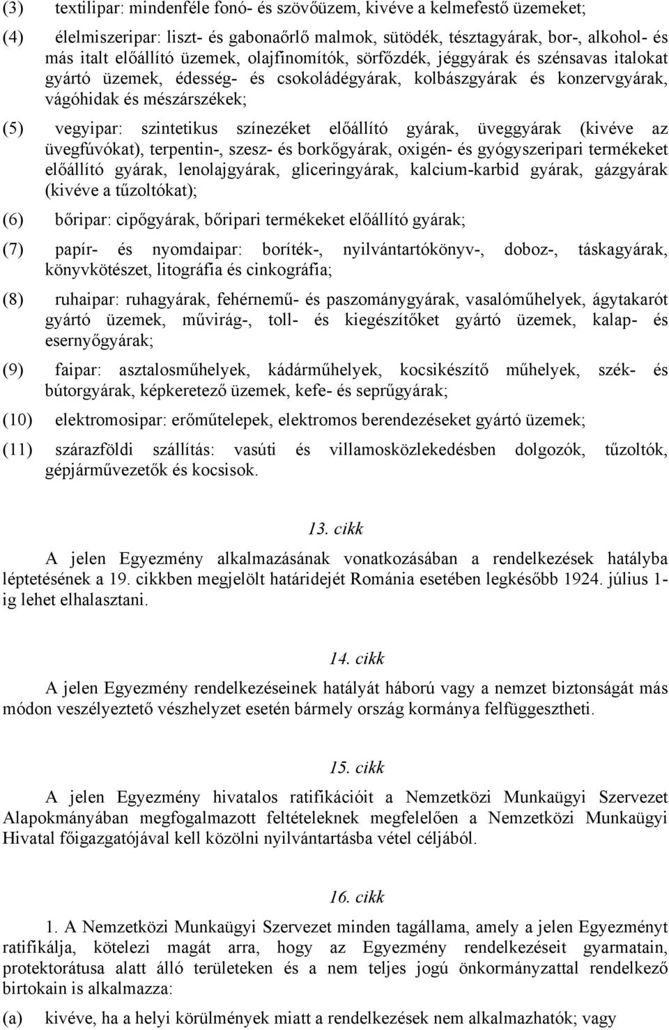 előállító gyárak, üveggyárak (kivéve az üvegfúvókat), terpentin-, szesz- és borkőgyárak, oxigén- és gyógyszeripari termékeket előállító gyárak, lenolajgyárak, gliceringyárak, kalcium-karbid gyárak,