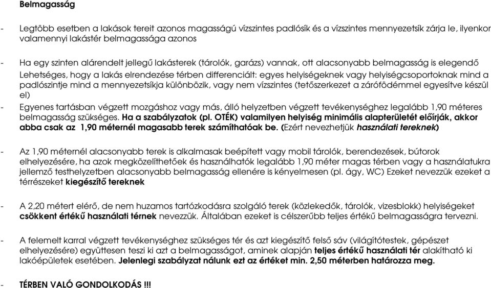 padlószintje mind a mennyezetsíkja különbözik, vagy nem vízszintes (tetőszerkezet a zárófödémmel egyesítve készül el) - Egyenes tartásban végzett mozgáshoz vagy más, álló helyzetben végzett