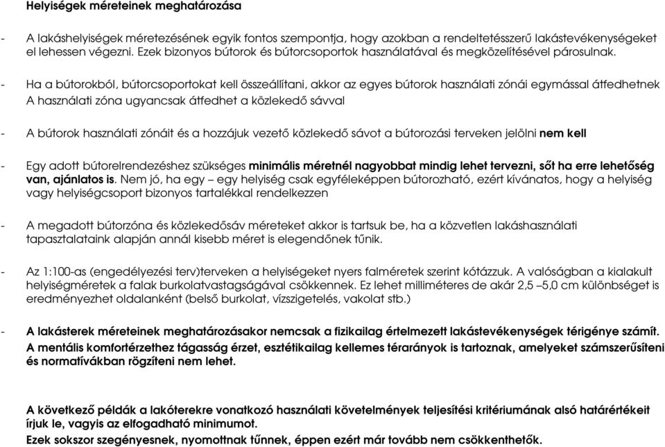 - Ha a bútorokból, bútorcsoportokat kell összeállítani, akkor az egyes bútorok használati zónái egymással átfedhetnek A használati zóna ugyancsak átfedhet a közlekedő sávval - A bútorok használati