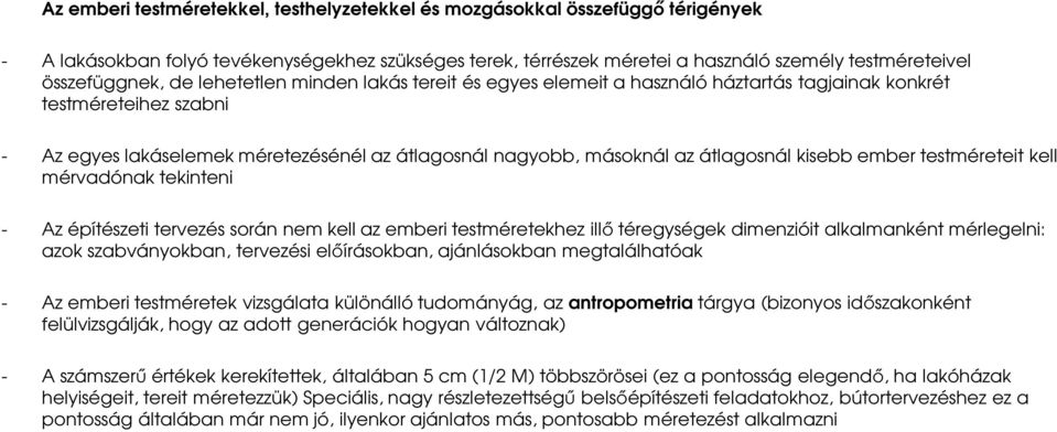 átlagosnál kisebb ember testméreteit kell mérvadónak tekinteni - Az építészeti tervezés során nem kell az emberi testméretekhez illő téregységek dimenzióit alkalmanként mérlegelni: azok