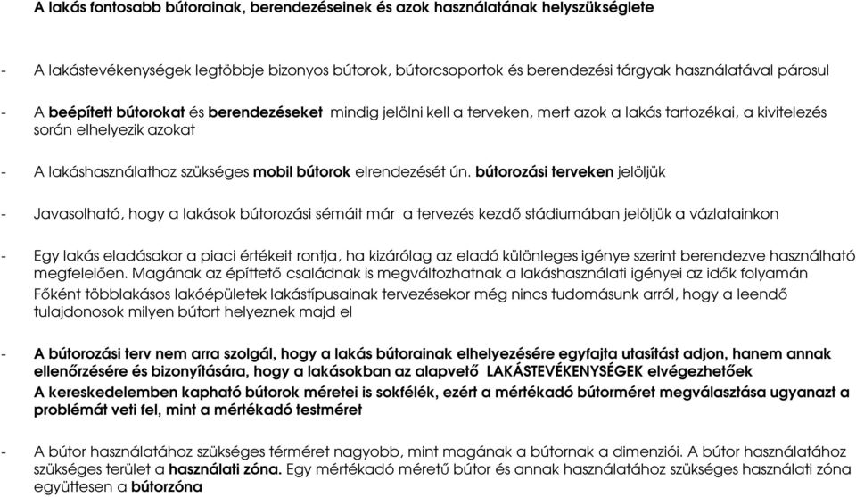 bútorozási terveken jelöljük - Javasolható, hogy a lakások bútorozási sémáit már a tervezés kezdő stádiumában jelöljük a vázlatainkon - Egy lakás eladásakor a piaci értékeit rontja, ha kizárólag az