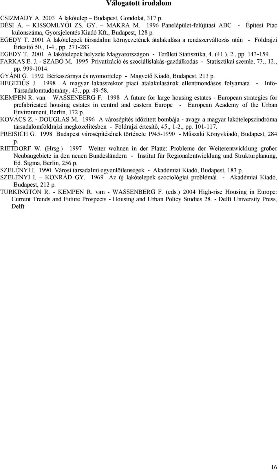 (41.), 2., pp. 143-159. FARKAS E. J. - SZABÓ M. 1995 Privatizáció és szociálislakás-gazdálkodás - Statisztikai szemle, 73., 12., pp. 999-1014. GYÁNI G.