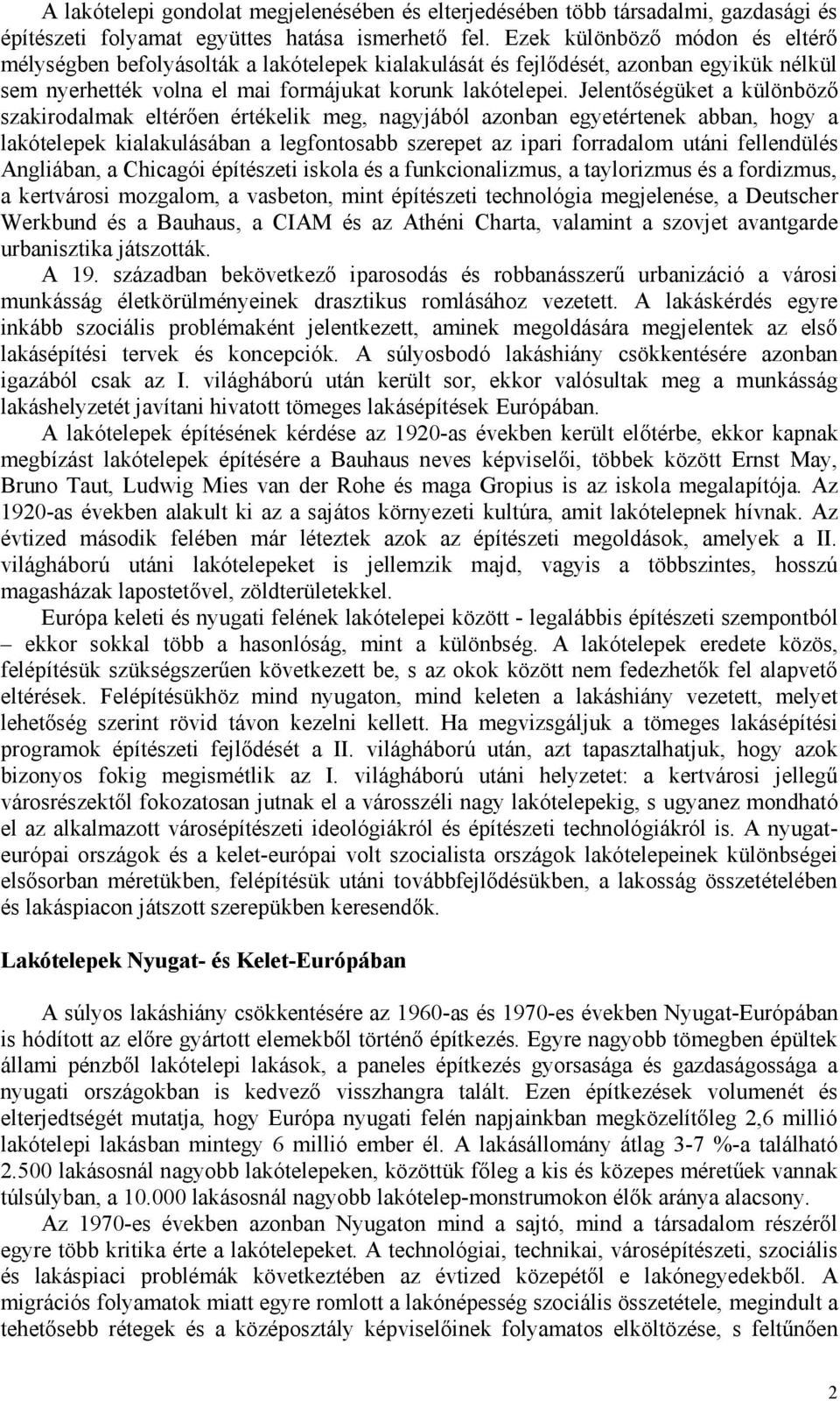 Jelentőségüket a különböző szakirodalmak eltérően értékelik meg, nagyjából azonban egyetértenek abban, hogy a lakótelepek kialakulásában a legfontosabb szerepet az ipari forradalom utáni fellendülés