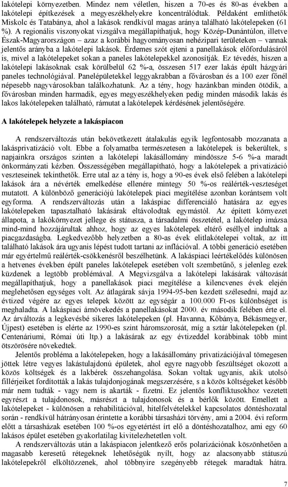 A regionális viszonyokat vizsgálva megállapíthatjuk, hogy Közép-Dunántúlon, illetve Észak-Magyarországon azaz a korábbi hagyományosan nehézipari területeken vannak jelentős arányba a lakótelepi