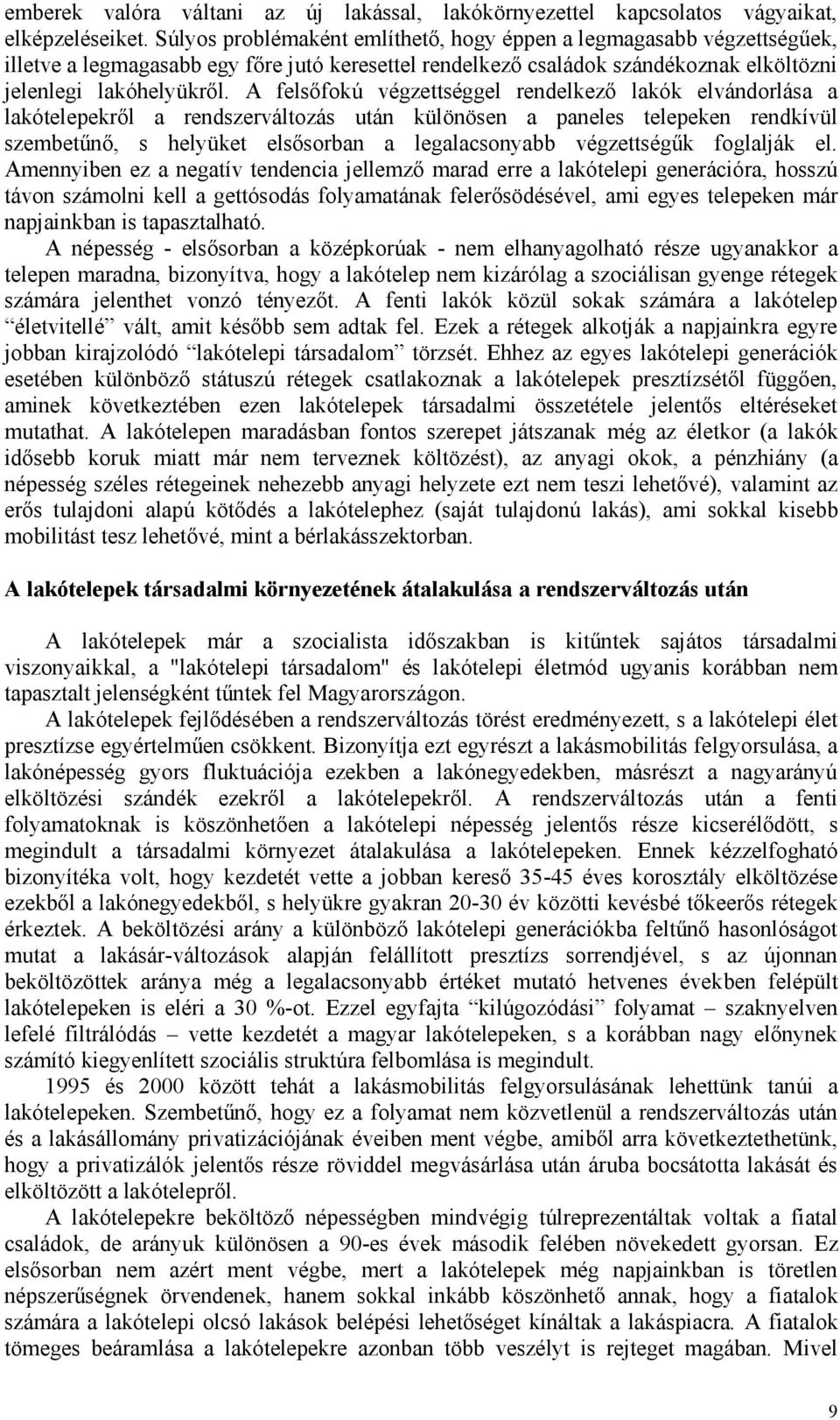 A felsőfokú végzettséggel rendelkező lakók elvándorlása a lakótelepekről a rendszerváltozás után különösen a paneles telepeken rendkívül szembetűnő, s helyüket elsősorban a legalacsonyabb