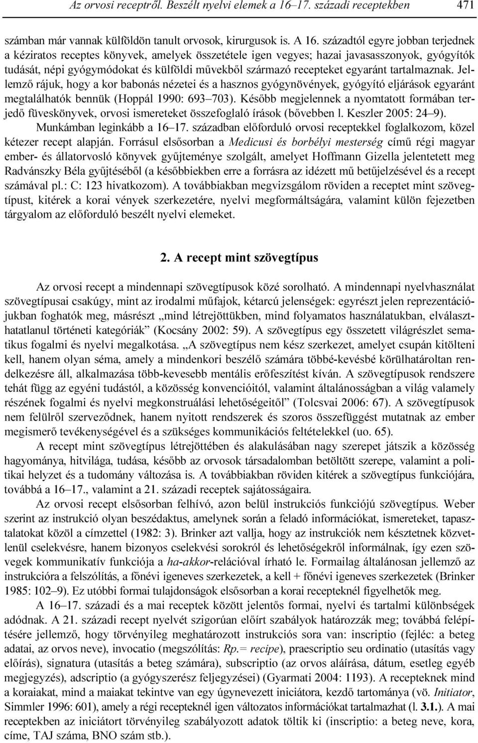 egyaránt tartalmaznak. Jellemzı rájuk, hogy a kor babonás nézetei és a hasznos gyógynövények, gyógyító eljárások egyaránt megtalálhatók bennük (Hoppál 1990: 693 703).