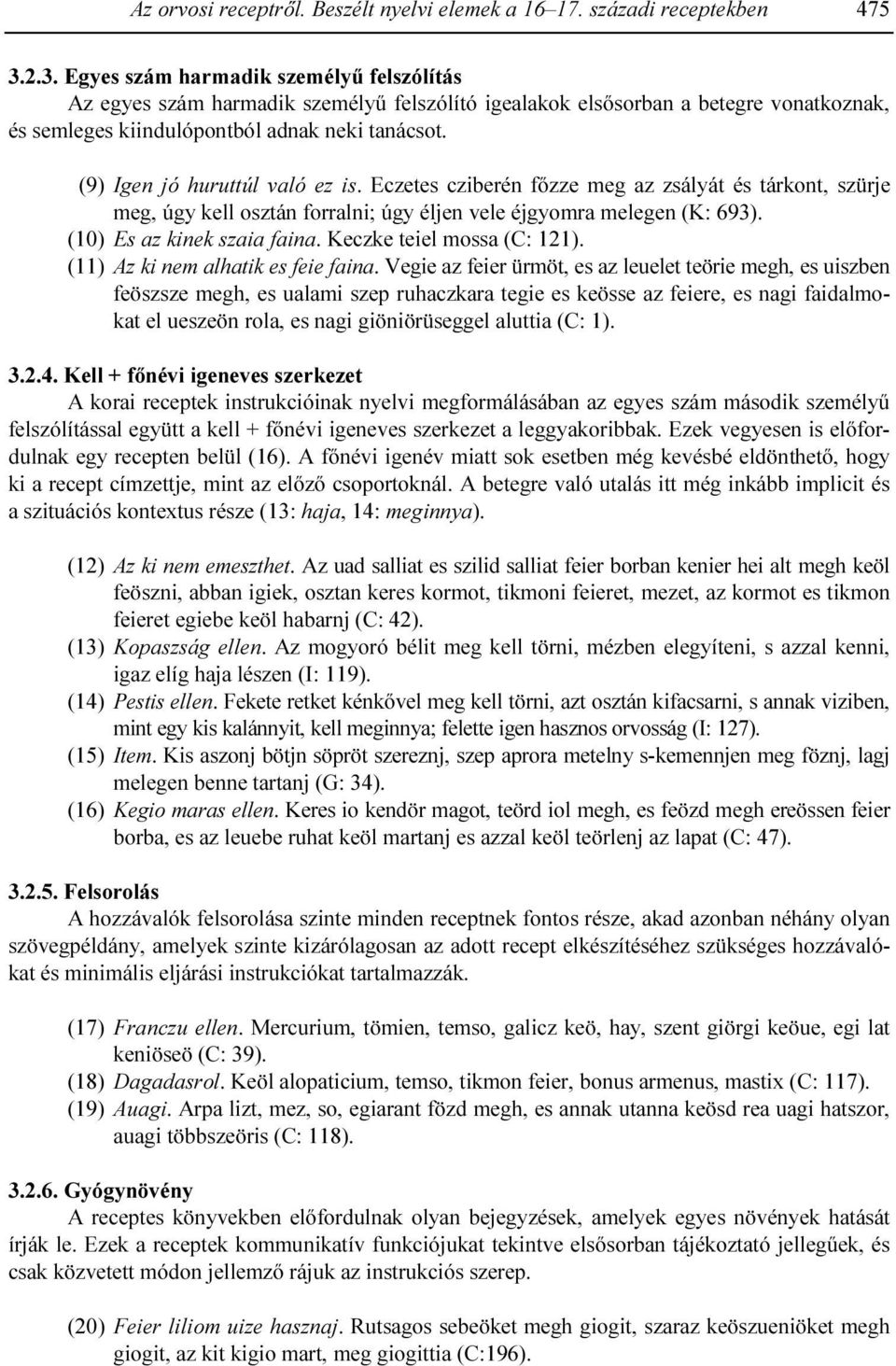 0(9) Igen jó huruttúl való ez is. Eczetes cziberén fızze meg az zsályát és tárkont, szürje meg, úgy kell osztán forralni; úgy éljen vele éjgyomra melegen (K: 693). (10) Es az kinek szaia faina.