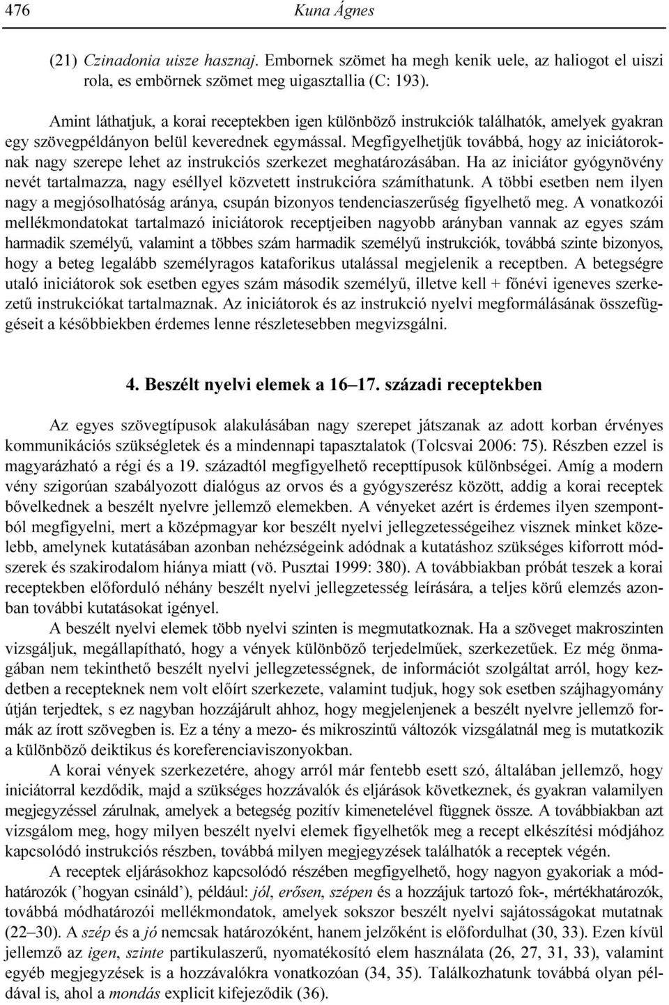 Megfigyelhetjük továbbá, hogy az iniciátoroknak nagy szerepe lehet az instrukciós szerkezet meghatározásában.