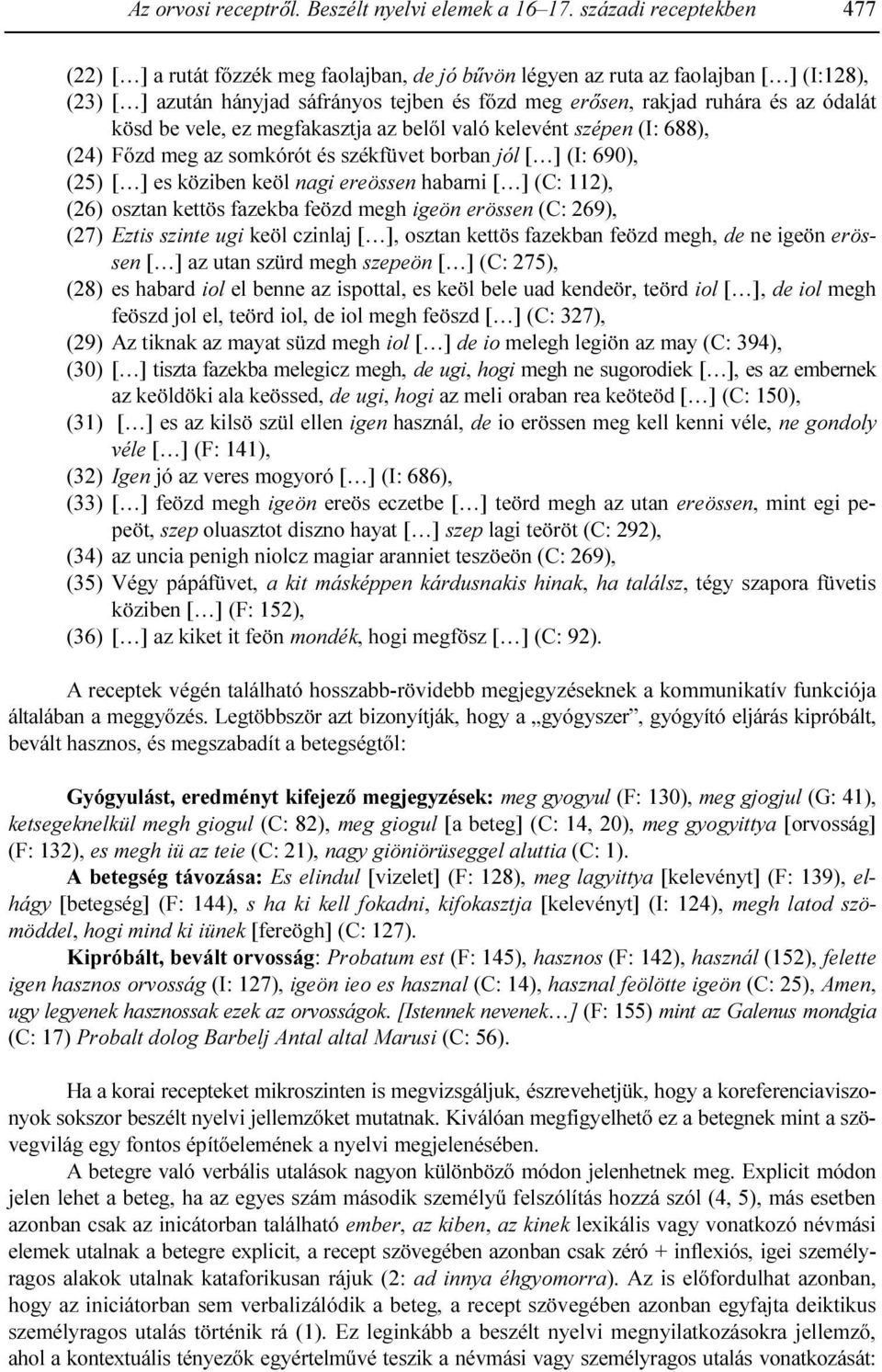 ódalát kösd be vele, ez megfakasztja az belıl való kelevént szépen (I: 688), (24) Fızd meg az somkórót és székfüvet borban jól [ ] (I: 690), (25) [ ] es köziben keöl nagi ereössen habarni [ ] (C: