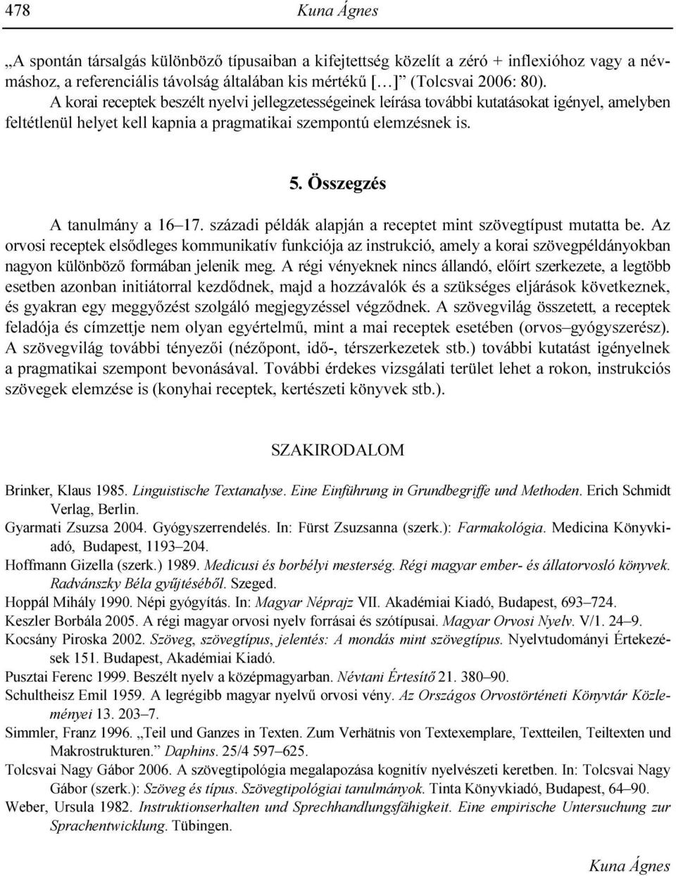 Összegzés A tanulmány a 16 17. századi példák alapján a receptet mint szövegtípust mutatta be.
