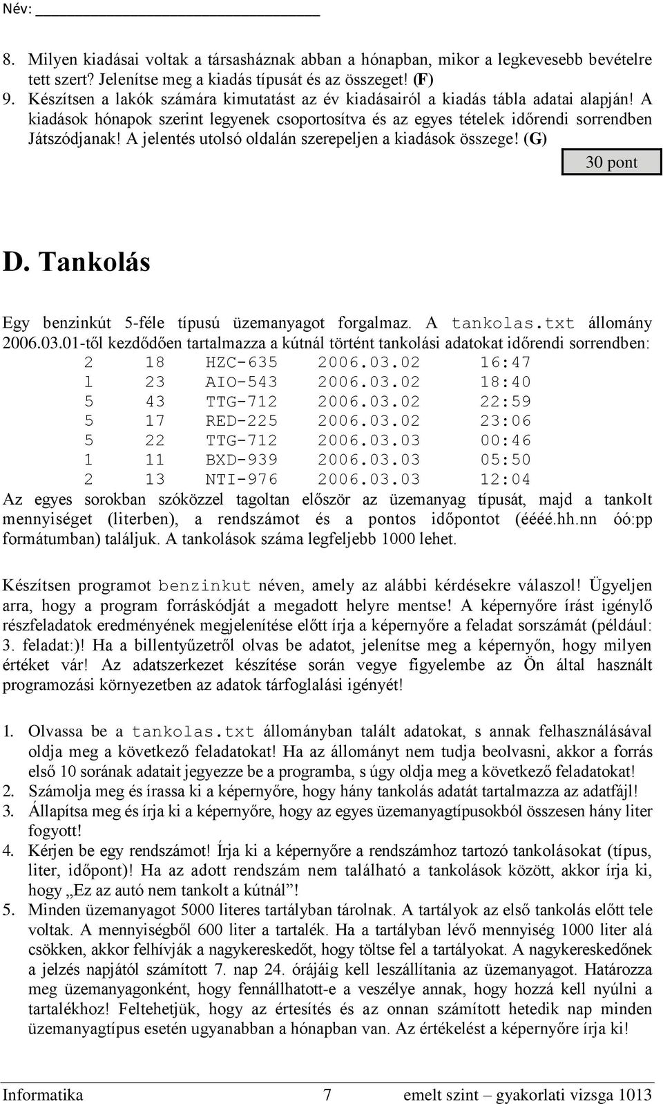 A jelentés utolsó oldalán szerepeljen a kiadások összege! (G) 30 pont D. Tankolás Egy benzinkút 5-féle típusú üzemanyagot forgalmaz. A tankolas.txt állomány 2006.03.