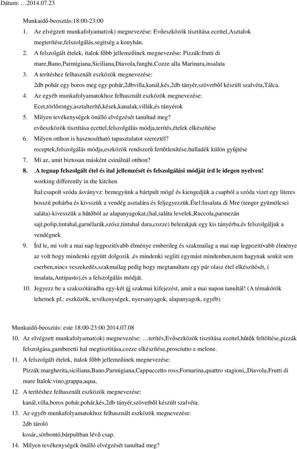 Az egyéb munkafolyamatokhoz felhasznált eszközök megnevezése: Ecet,törlőrongy,asztalterítő,kések,kanalak,villák,és tányérok 5. Milyen tevékenységek önálló elvégzését tanultad meg?