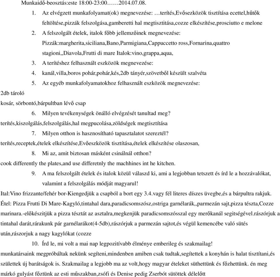 Az elvégzett munkafolyamat(ok) megnevezése: terítés,evősezközök tisztítása ecettel,hűtők feltöltése,pizzák felszolgása,gamberetti hal megtisztitása,cozze elkészítése,prosciutto e melone 2.