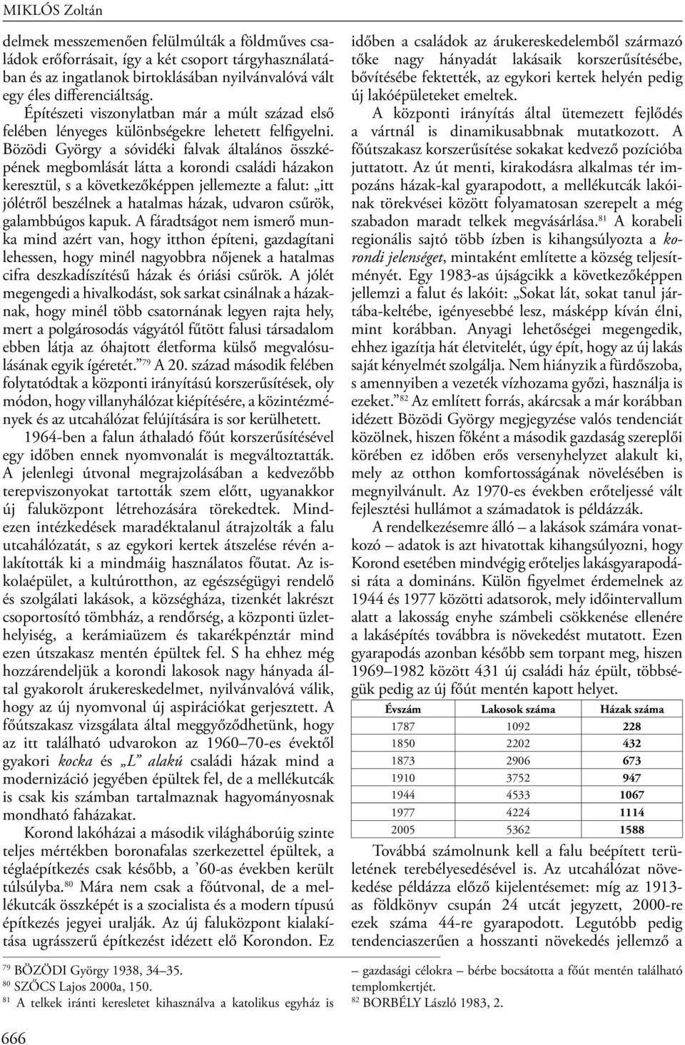 Bözödi György a sóvidéki falvak általános összképének megbomlását látta a korondi családi házakon keresztül, s a következőképpen jellemezte a falut: itt jólétről beszélnek a hatalmas házak, udvaron