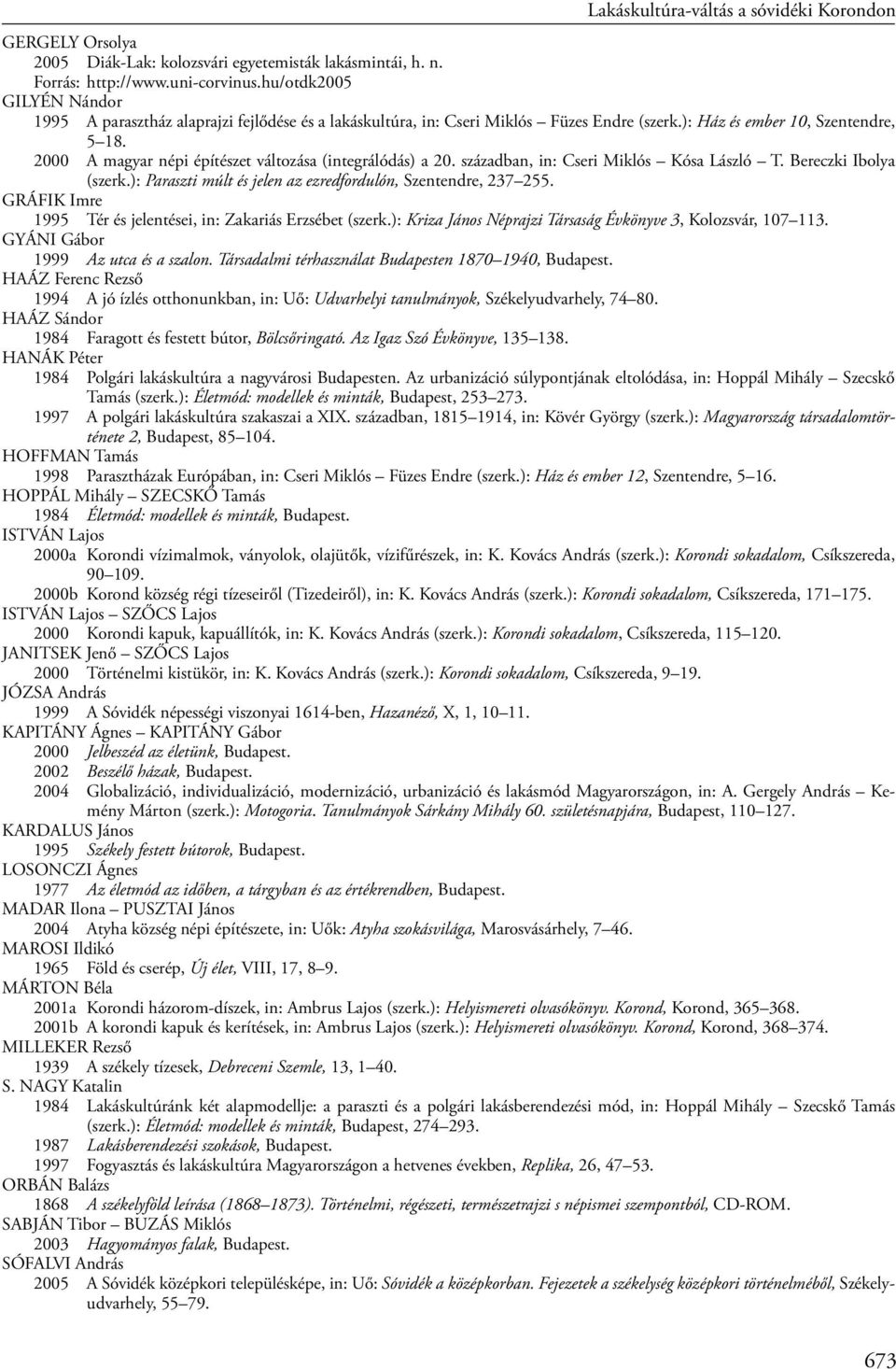 2000 A magyar népi építészet változása (integrálódás) a 20. században, in: Cseri Miklós Kósa László T. Bereczki Ibolya (szerk.): Paraszti múlt és jelen az ezredfordulón, Szentendre, 237 255.