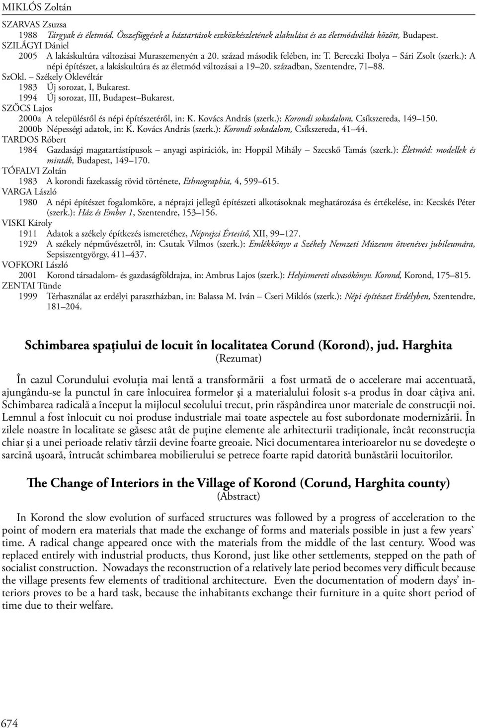 Székely Oklevéltár 1983 Új sorozat, I, Bukarest. 1994 Új sorozat, III, Budapest Bukarest. SZŐCS Lajos 2000a A településről és népi építészetéről, in: K. Kovács András (szerk.