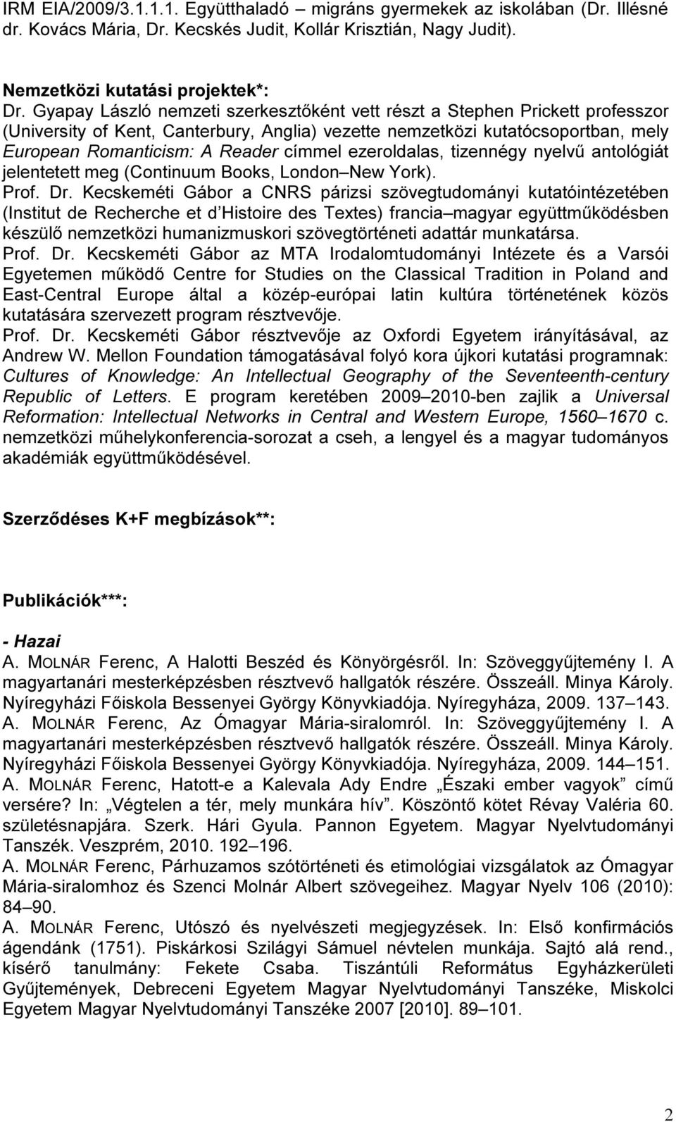 ezeroldalas, tizennégy nyelvű antológiát jelentetett meg (Continuum Books, London New York). Prof. Dr.