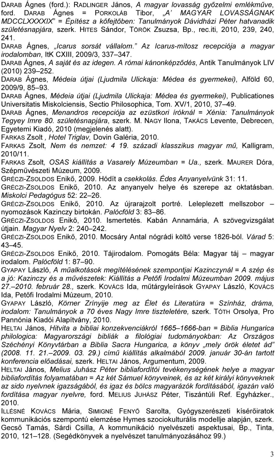 iti, 2010, 239, 240, 241. DARAB Ágnes, Icarus sorsát vállalom. Az Icarus-mítosz recepciója a magyar irodalomban, ItK CXIII, 2009/3, 337 347. DARAB Ágnes, A saját és az idegen.