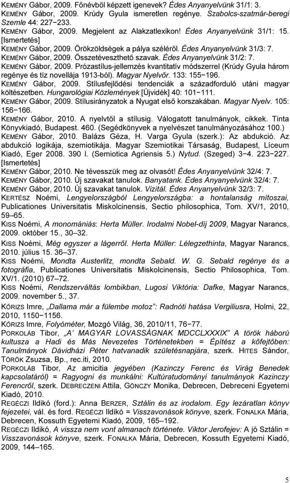 KEMÉNY Gábor, 2009. Prózastílus-jellemzés kvantitatív módszerrel (Krúdy Gyula három regénye és tíz novellája 1913-ból). Magyar Nyelvőr. 133: 155 196. KEMÉNY Gábor, 2009.