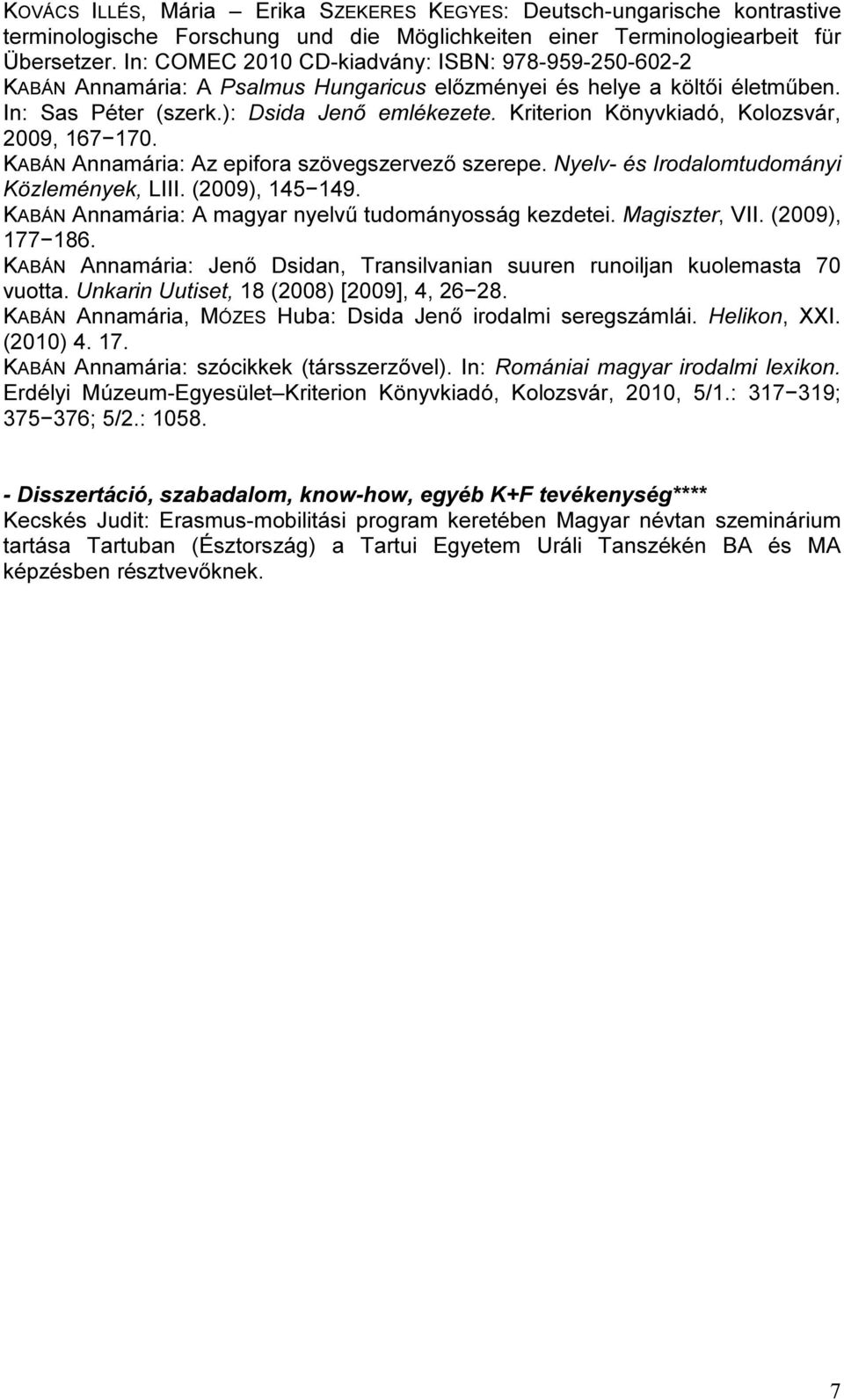 Kriterion Könyvkiadó, Kolozsvár, 2009, 167 170. KABÁN Annamária: Az epifora szövegszervező szerepe. Nyelv- és Irodalomtudományi Közlemények, LIII. (2009), 145 149.
