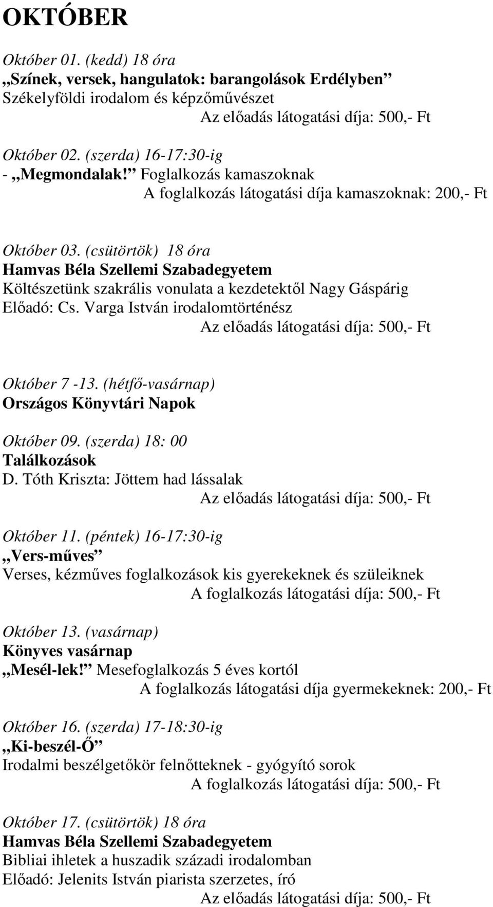 (hétfő-vasárnap) Országos Könyvtári Napok Október 09. (szerda) 18: 00 Találkozások D. Tóth Kriszta: Jöttem had lássalak Október 11. (péntek) 16-17:30-ig Október 13.