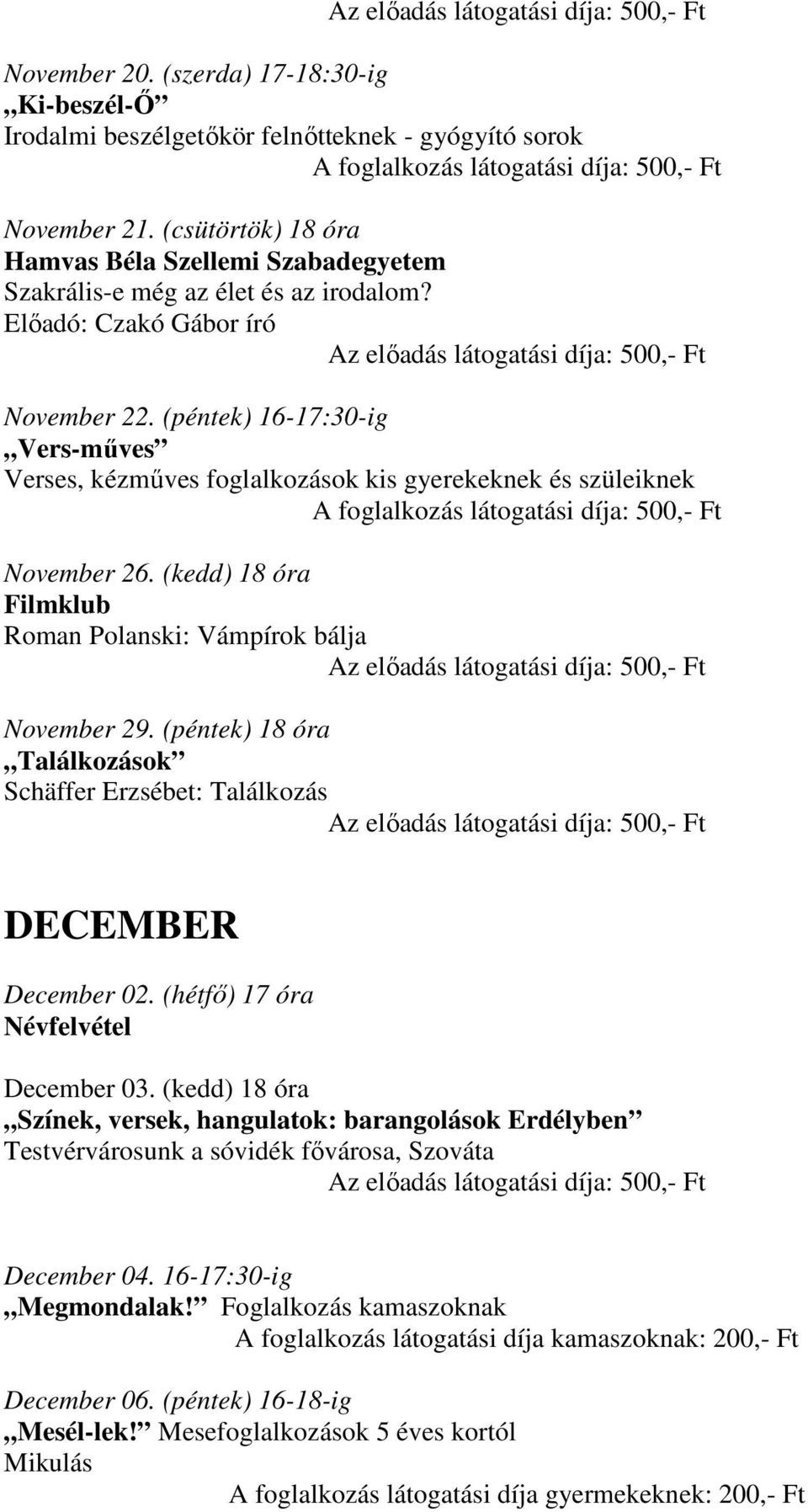 (péntek) 18 óra Schäffer Erzsébet: Találkozás DECEMBER December 02. (hétfő) 17 óra Névfelvétel December 03.