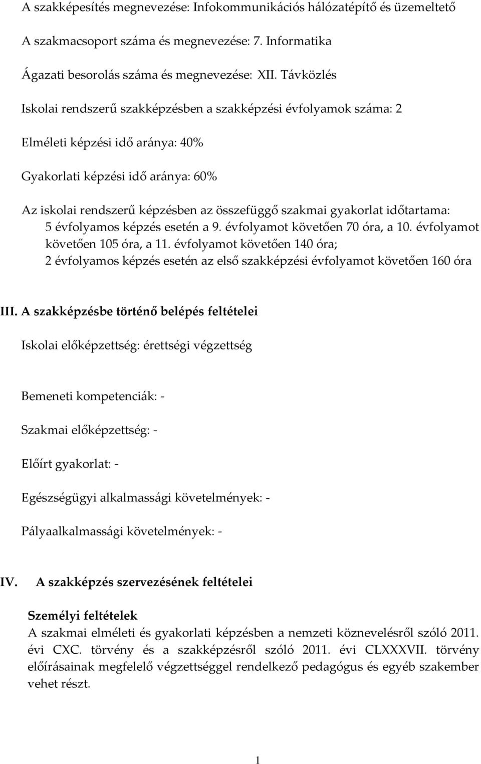 gyakorlat időtartama: 5 évfolyamos képzés esetén a 9. évfolyamot követően 70 óra, a 10. évfolyamot követően 105 óra, a 11.