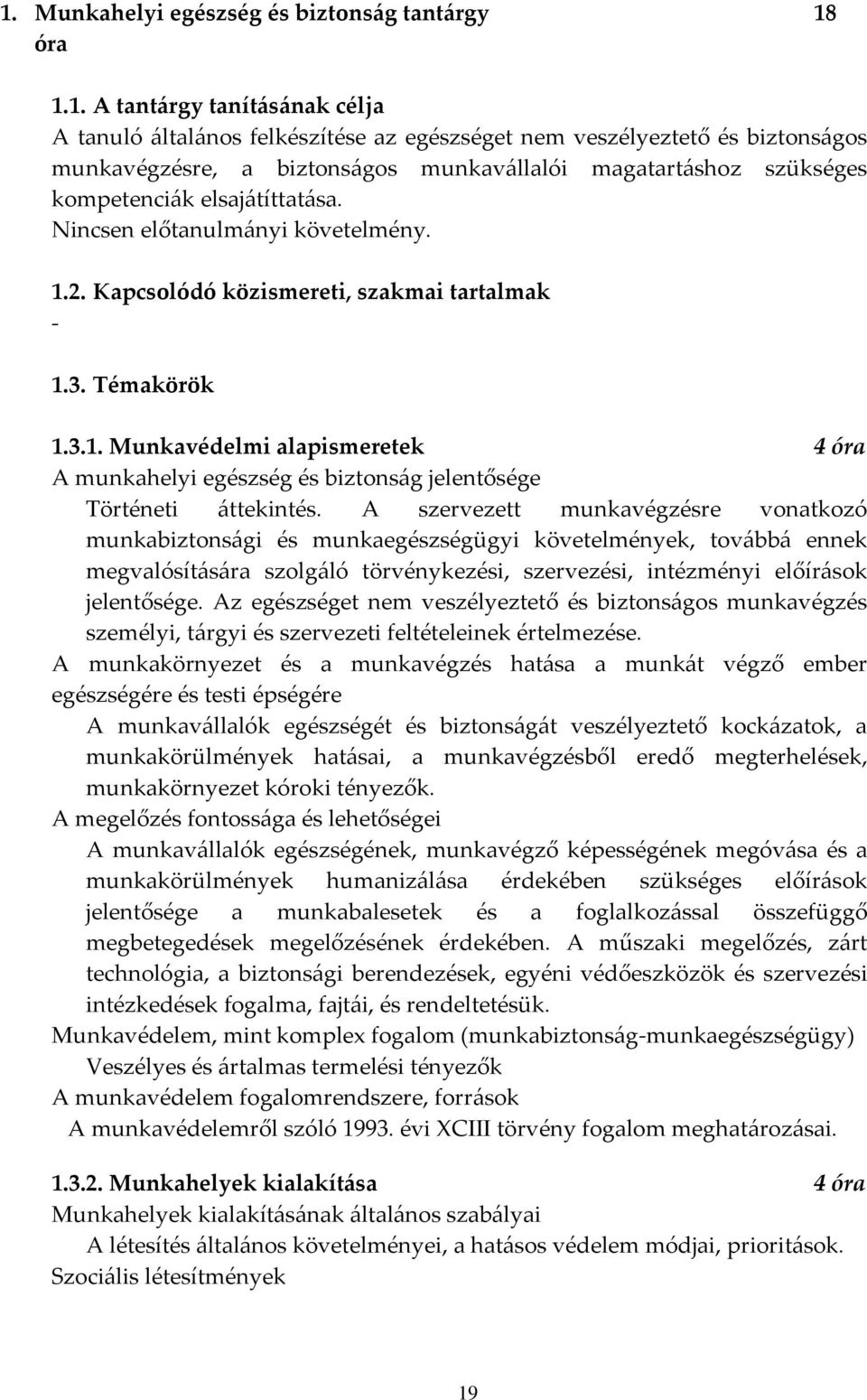 2. Kapcsolódó közismereti, szakmai tartalmak - 1.3. Témakörök 1.3.1. Munkavédelmi alapismeretek 4 óra A munkahelyi egészség és biztonság jelentősége Történeti áttekintés.