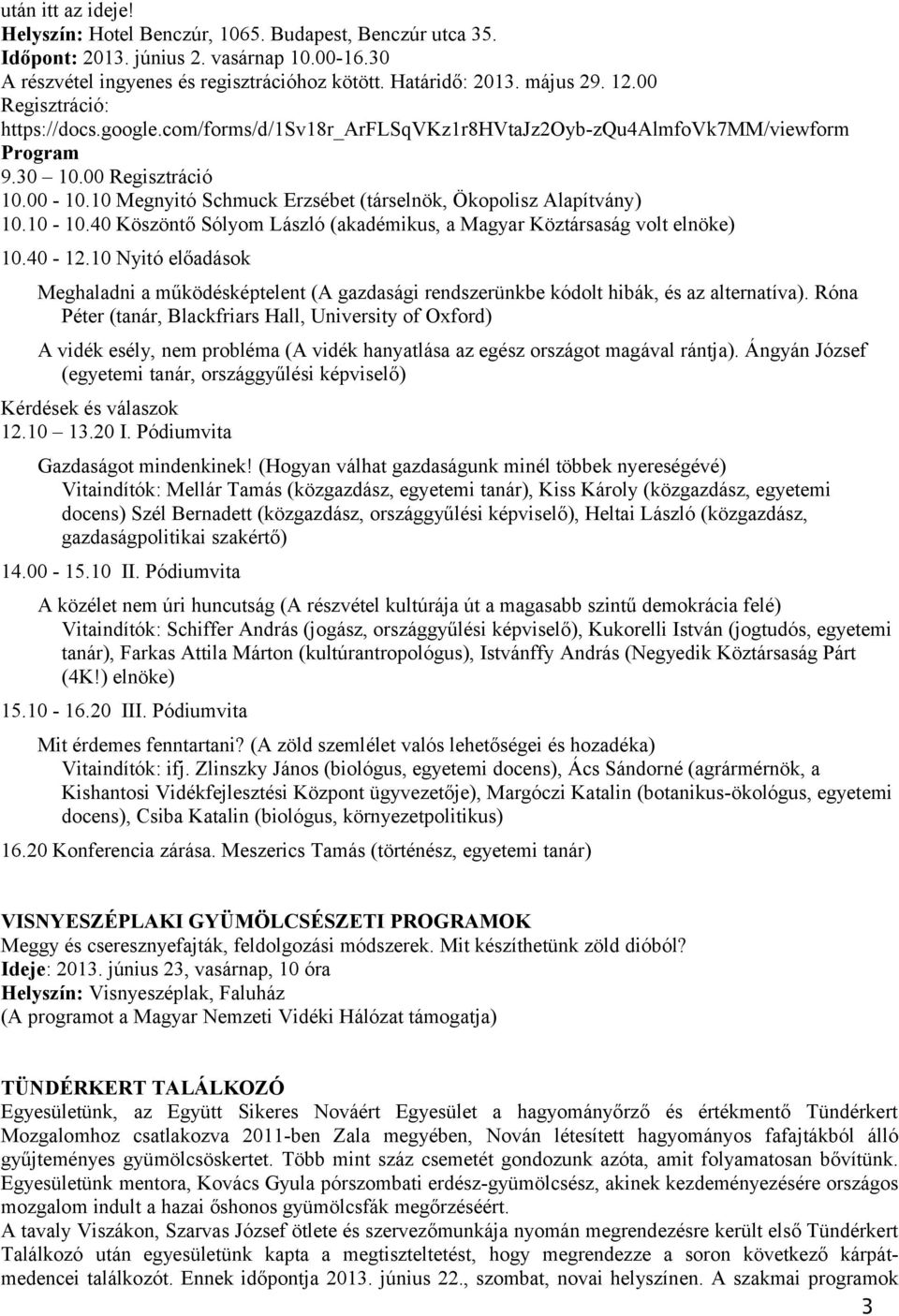 10 Megnyitó Schmuck Erzsébet (társelnök, Ökopolisz Alapítvány) 10.10-10.40 Köszöntő Sólyom László (akadémikus, a Magyar Köztársaság volt elnöke) 10.40-12.