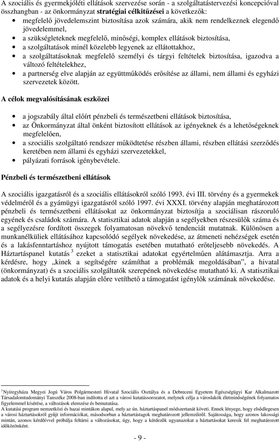 szolgáltatásoknak megfelelő személyi és tárgyi feltételek biztosítása, igazodva a változó feltételekhez, a partnerség elve alapján az együttműködés erősítése az állami, nem állami és egyházi