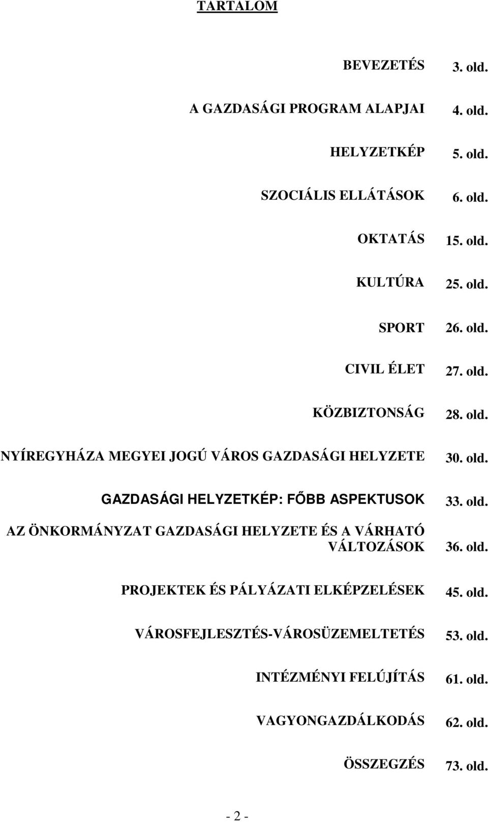 old. 36. old. PROJEKTEK ÉS PÁLYÁZATI ELKÉPZELÉSEK 45. old. VÁROSFEJLESZTÉS-VÁROSÜZEMELTETÉS 53. old. INTÉZMÉNYI FELÚJÍTÁS 61. old. VAGYONGAZDÁLKODÁS 62.