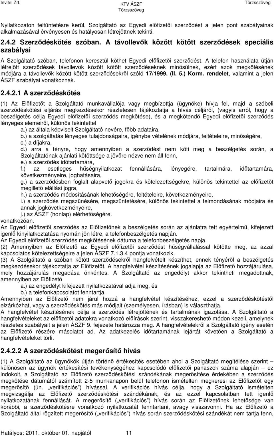 A telefon használata útján létrejött szerződések távollevők között kötött szerződéseknek minősülnek, ezért azok megkötésének módjára a távollevők között kötött szerződésekről szóló 17/1999. (II. 5.