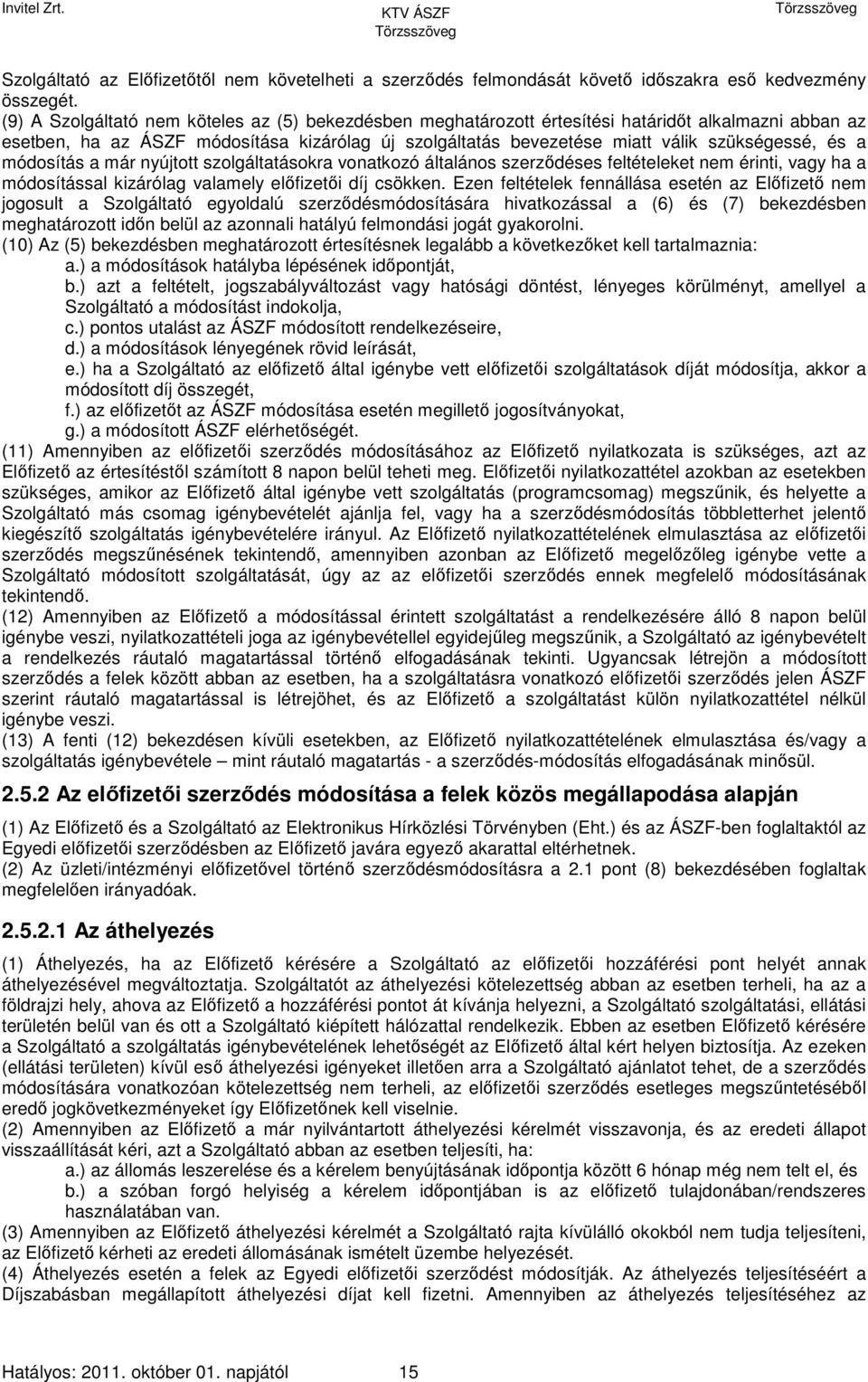 a módosítás a már nyújtott szolgáltatásokra vonatkozó általános szerződéses feltételeket nem érinti, vagy ha a módosítással kizárólag valamely előfizetői díj csökken.