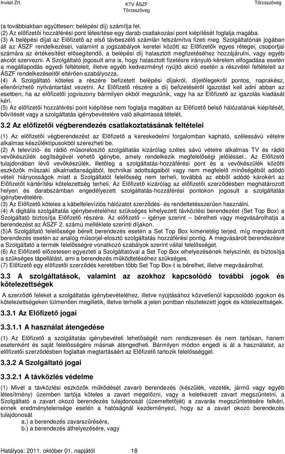 Szolgáltatónak jogában áll az ÁSZF rendelkezései, valamint a jogszabályok keretei között az Előfizetők egyes rétegei, csoportjai számára az értékesítést elősegítendő, a belépési díj halasztott