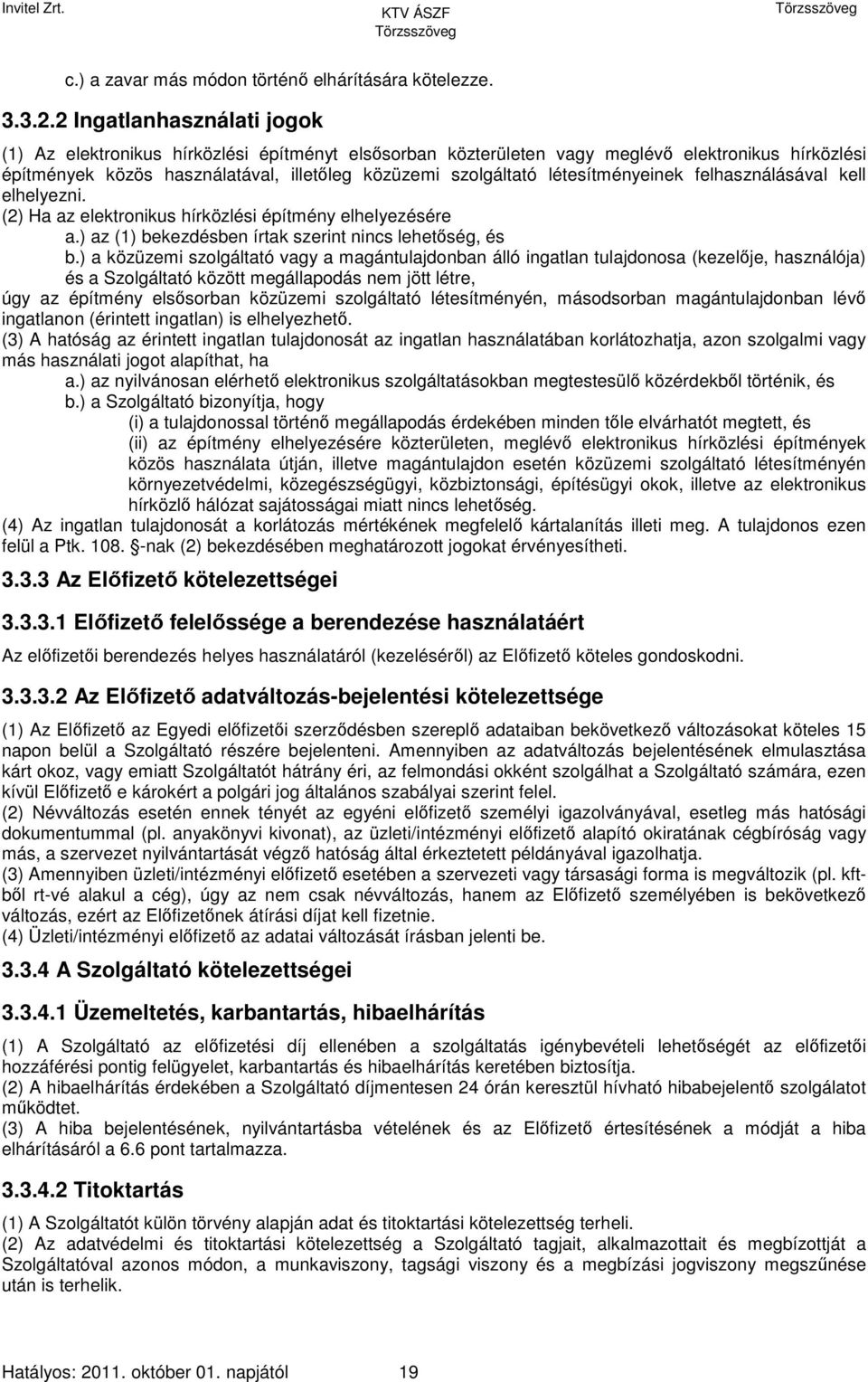 létesítményeinek felhasználásával kell elhelyezni. (2) Ha az elektronikus hírközlési építmény elhelyezésére a.) az (1) bekezdésben írtak szerint nincs lehetőség, és b.