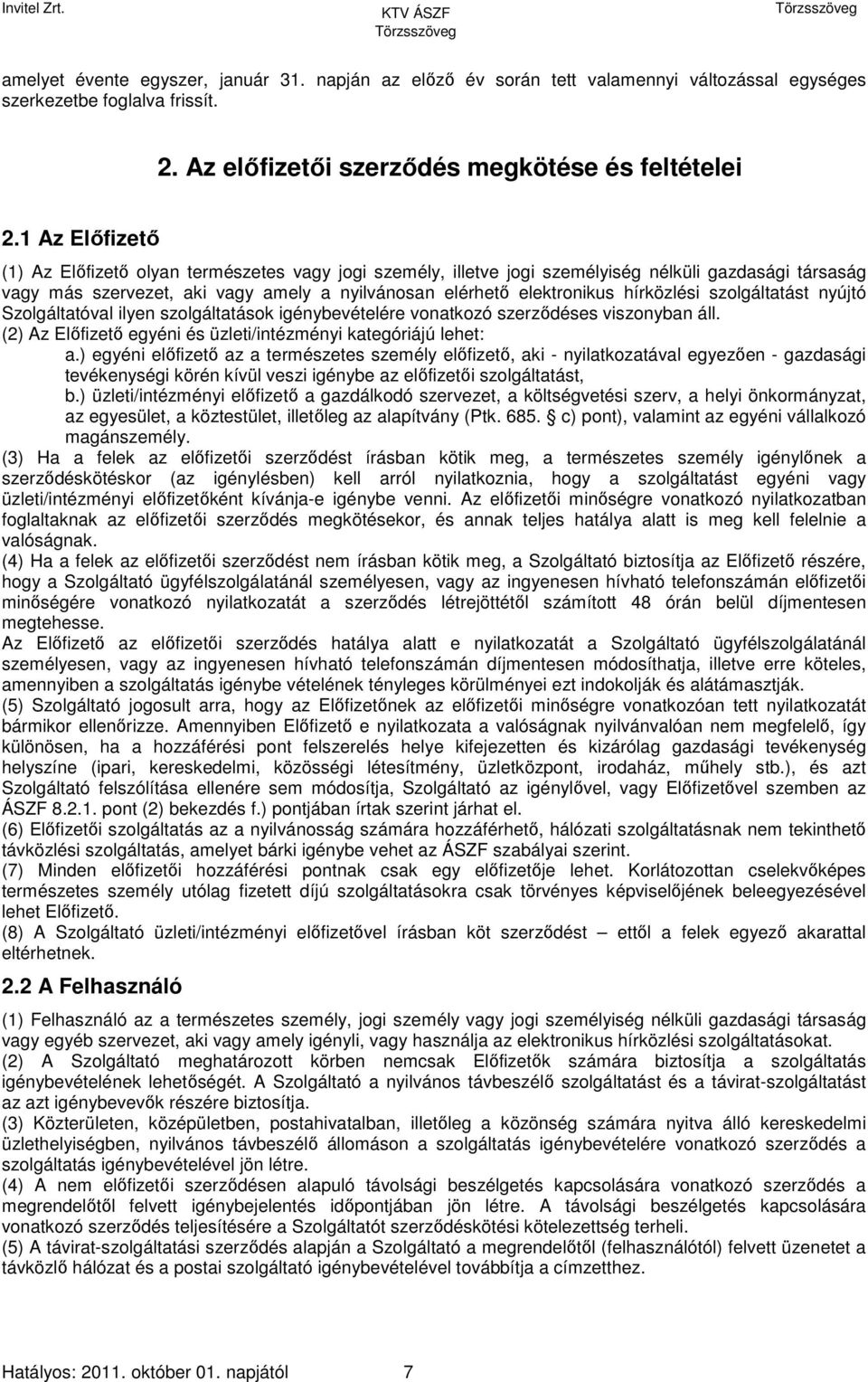 hírközlési szolgáltatást nyújtó Szolgáltatóval ilyen szolgáltatások igénybevételére vonatkozó szerződéses viszonyban áll. (2) Az Előfizető egyéni és üzleti/intézményi kategóriájú lehet: a.