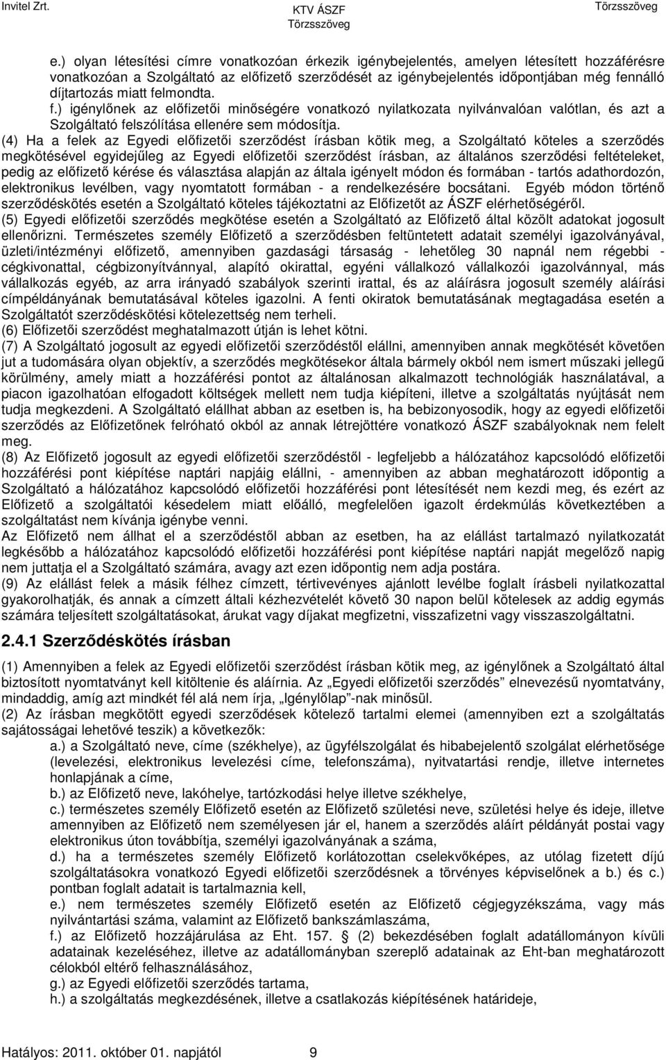 (4) Ha a felek az Egyedi előfizetői szerződést írásban kötik meg, a Szolgáltató köteles a szerződés megkötésével egyidejűleg az Egyedi előfizetői szerződést írásban, az általános szerződési