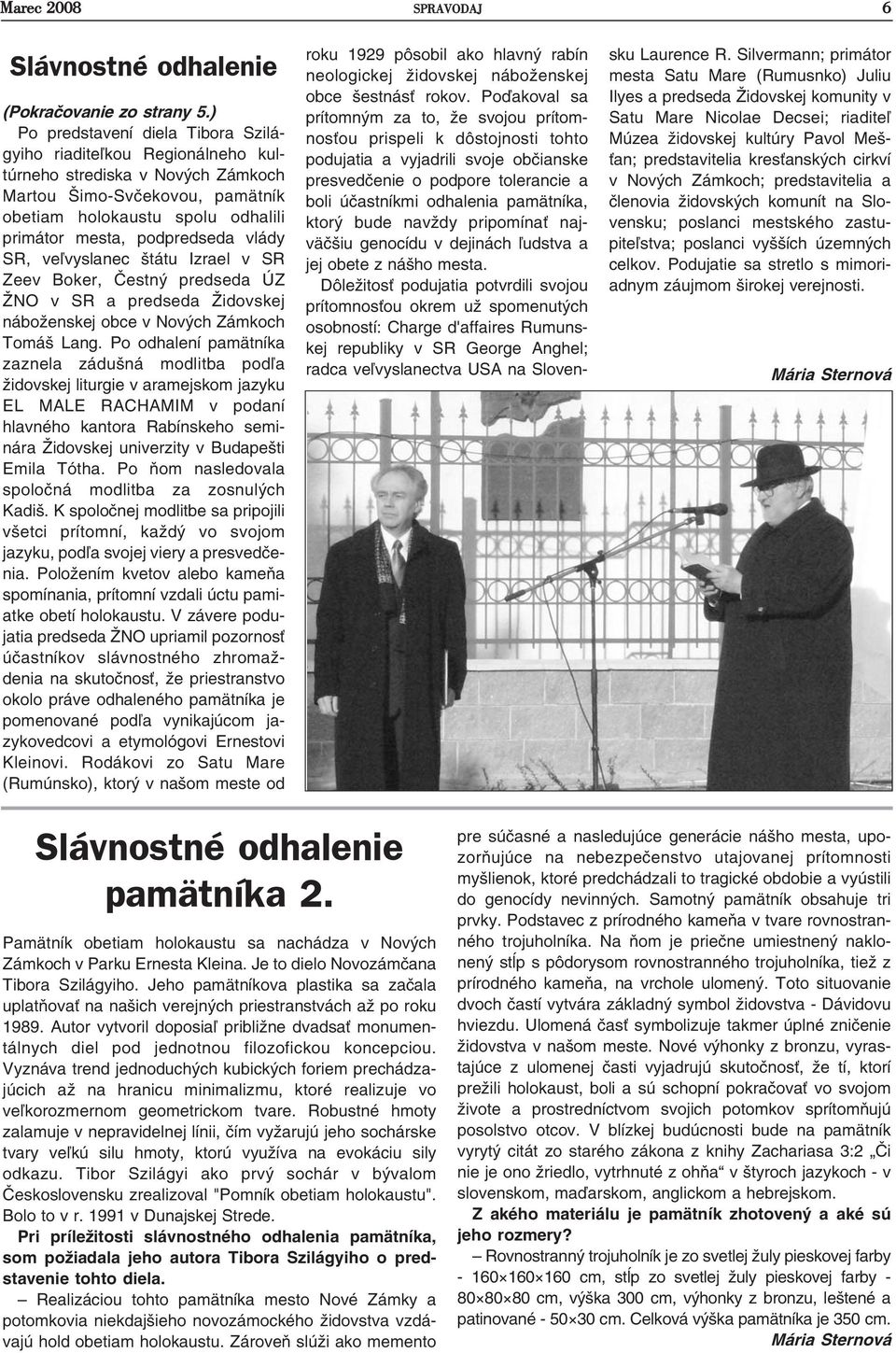 vlády SR, ve¾vyslanec štátu Izrael v SR Zeev Boker, Èestný predseda ÚZ ŽNO v SR a predseda Židovskej náboženskej obce v Nových Zámkoch Tomáš Lang.