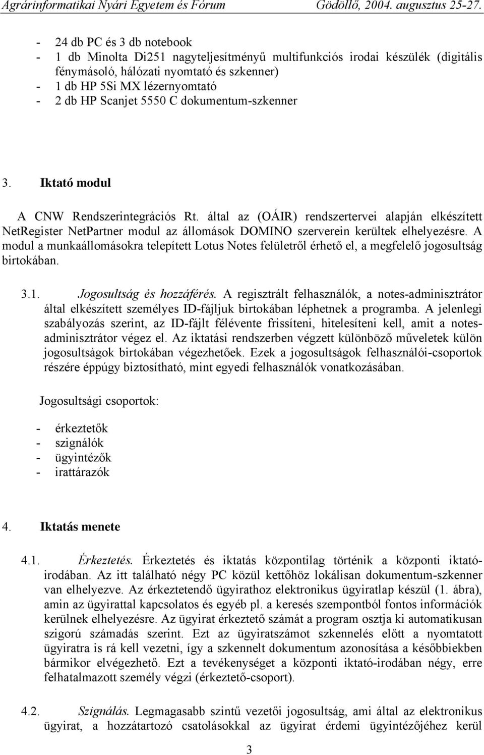 által az (OÁIR) rendszertervei alapján elkészített NetRegister NetPartner modul az állomások DOMINO szerverein kerültek elhelyezésre.