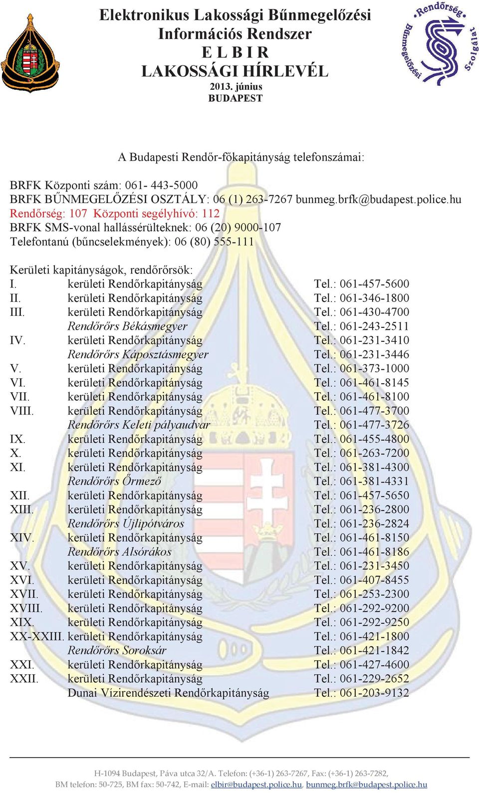 kerületi Rendőrkapitányság Tel.: 61-457-56 II. kerületi Rendőrkapitányság Tel.: 61-346-18 III. kerületi Rendőrkapitányság Tel.: 61-43-47 Rendőrőrs Békásmegyer Tel.: 61-243-2511 IV.