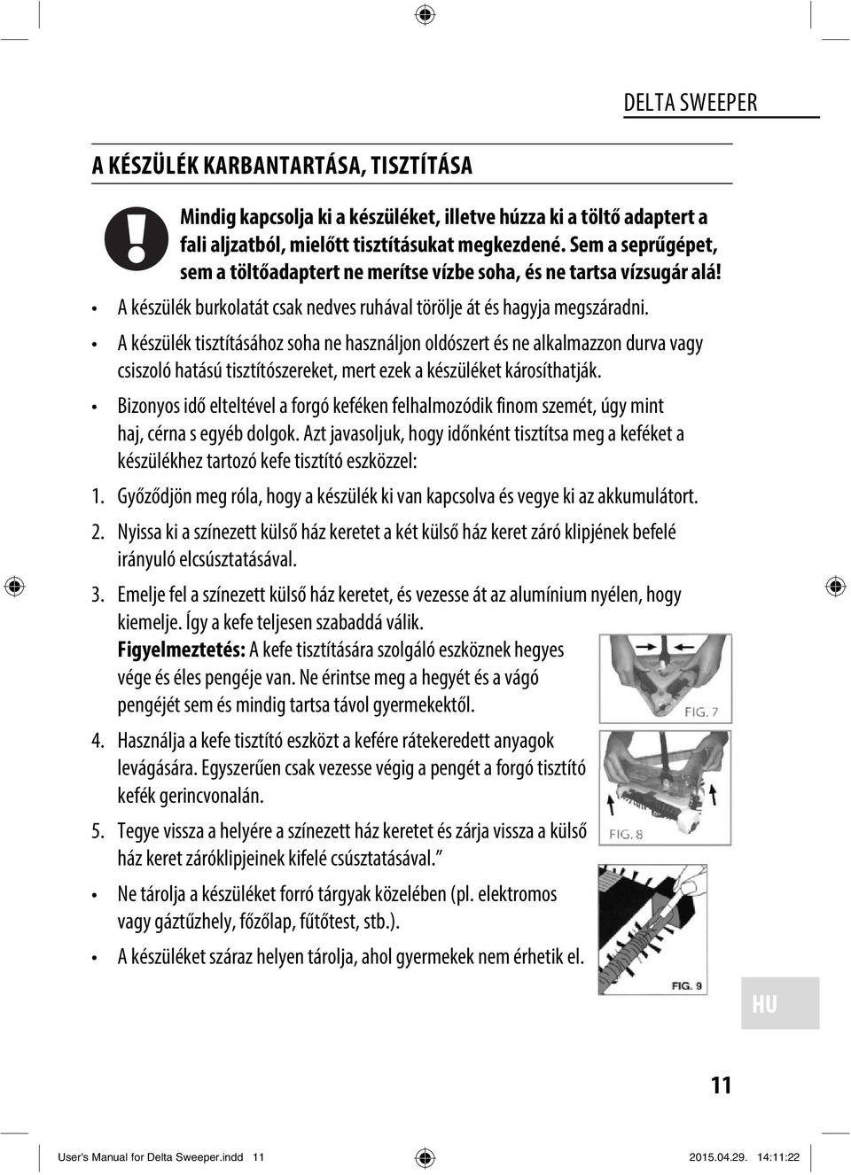 A készülék tisztításához soha ne használjon oldószert és ne alkalmazzon durva vagy csiszoló hatású tisztítószereket, mert ezek a készüléket károsíthatják.