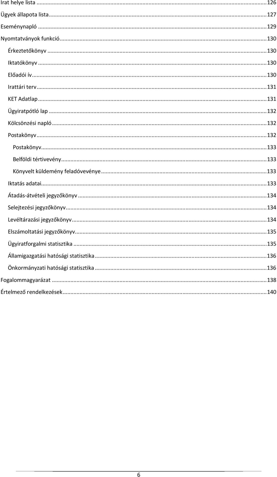 .. 133 Iktatás adatai... 133 Átadás-átvételi jegyzőkönyv... 134 Selejtezési jegyzőkönyv... 134 Levéltárazási jegyzőkönyv... 134 Elszámoltatási jegyzőkönyv.