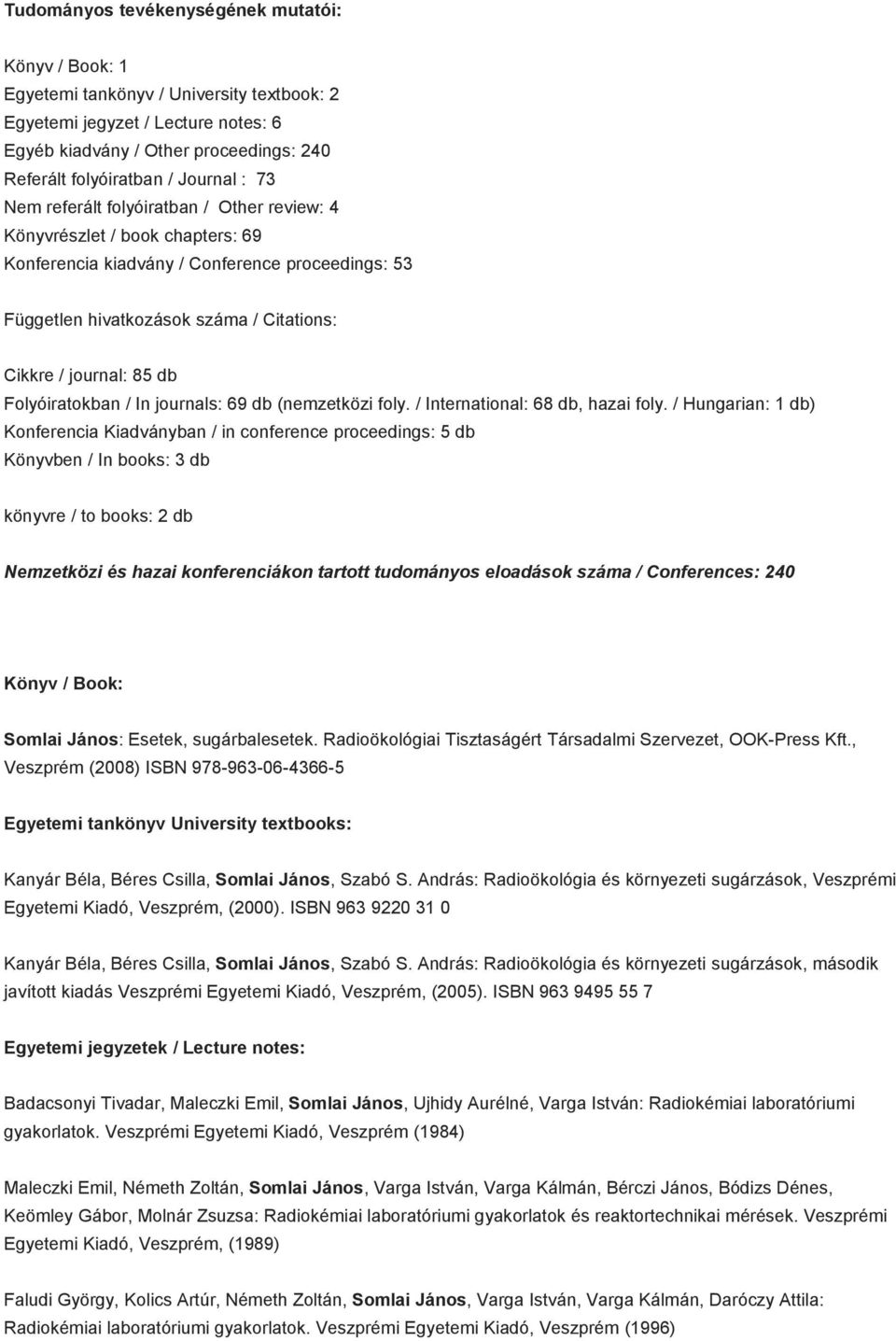 85 db Folyóiratokban / In journals: 69 db (nemzetközi foly. / International: 68 db, hazai foly.