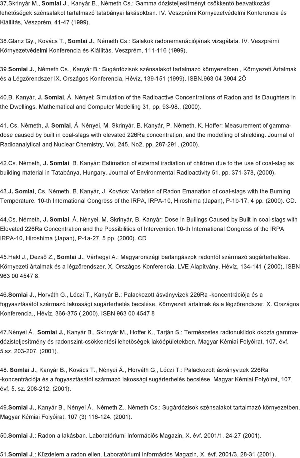 Veszprémi Környezetvédelmi Konferencia és Kiállítás, Veszprém, 111-116 (1999). 39.Somlai J., Németh Cs., Kanyár B.: Sugárdózisok szénsalakot tartalmazó környezetben.