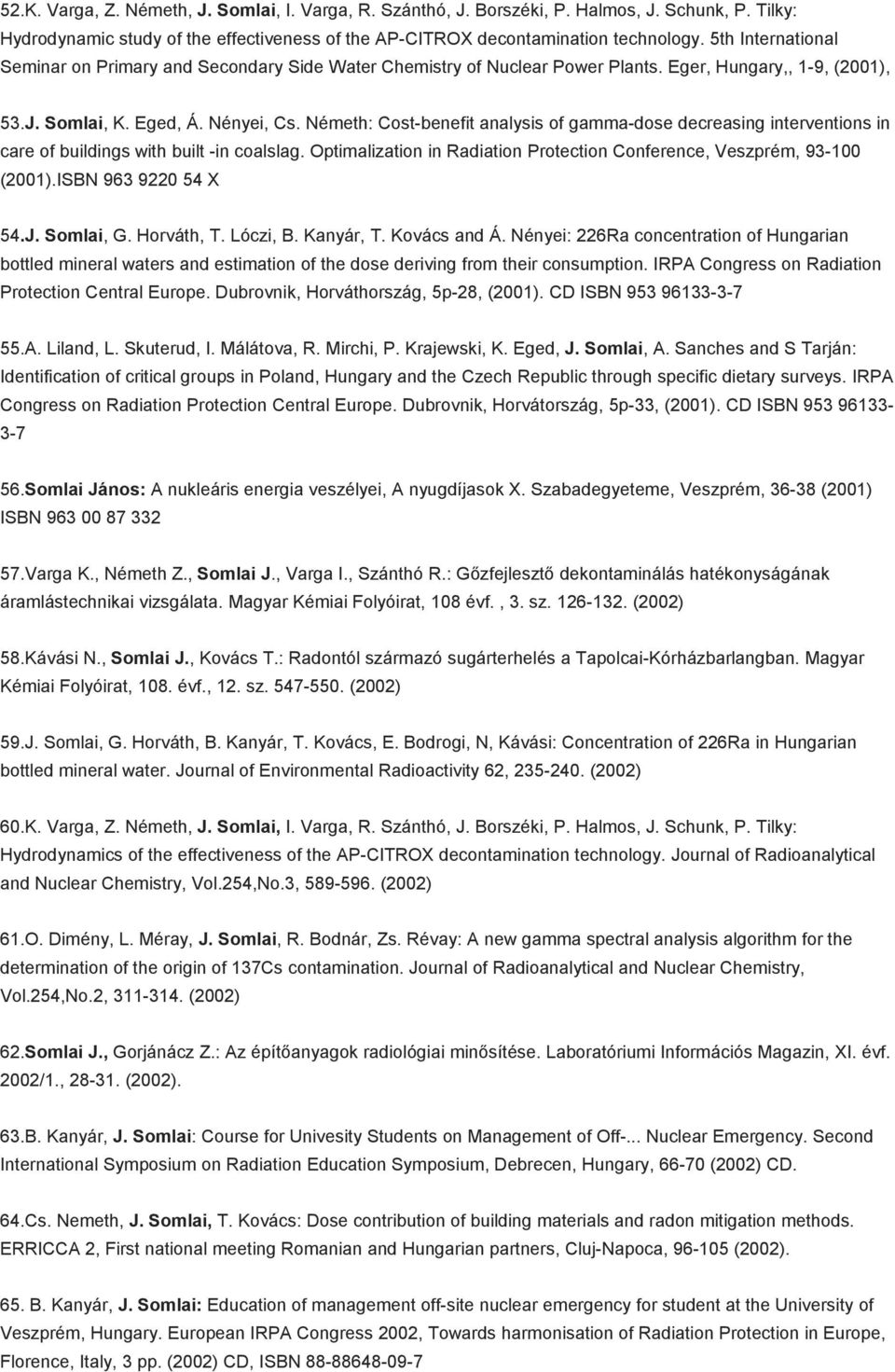 Németh: Cost-benefit analysis of gamma-dose decreasing interventions in care of buildings with built -in coalslag. Optimalization in Radiation Protection Conference, Veszprém, 93-100 (2001).