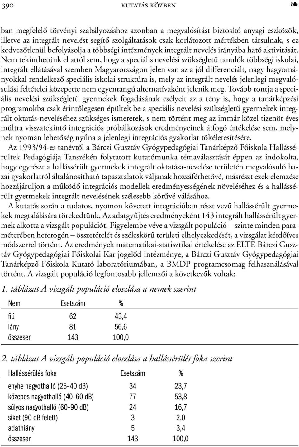 Nem tekinthetünk el attól sem, hogy a speciális nevelési szükségletû tanulók többségi iskolai, integrált ellátásával szemben Magyarországon jelen van az a jól differenciált, nagy hagyományokkal