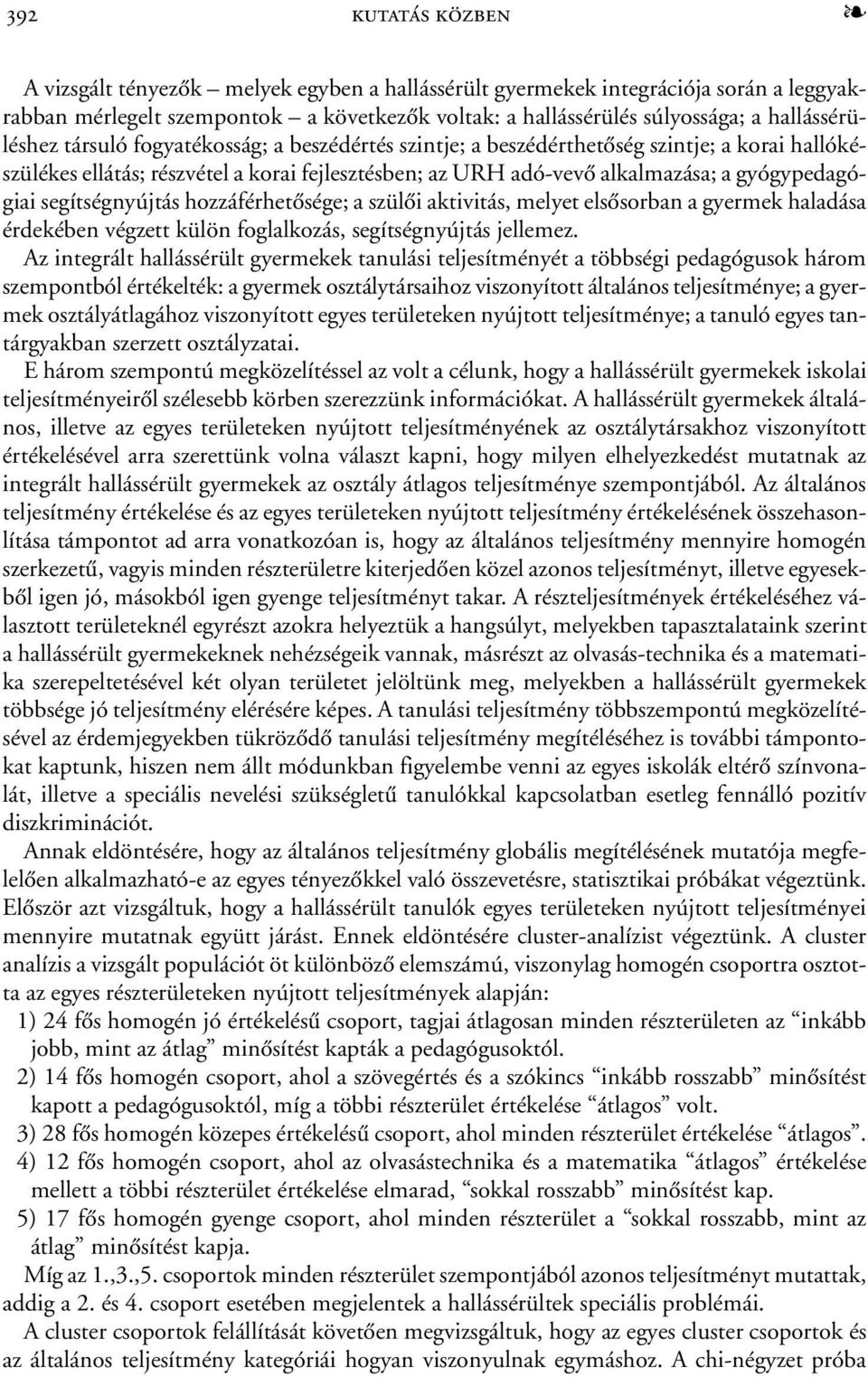 gyógypedagógiai segítségnyújtás hozzáférhetõsége; a szülõi aktivitás, melyet elsõsorban a gyermek haladása érdekében végzett külön foglalkozás, segítségnyújtás jellemez.