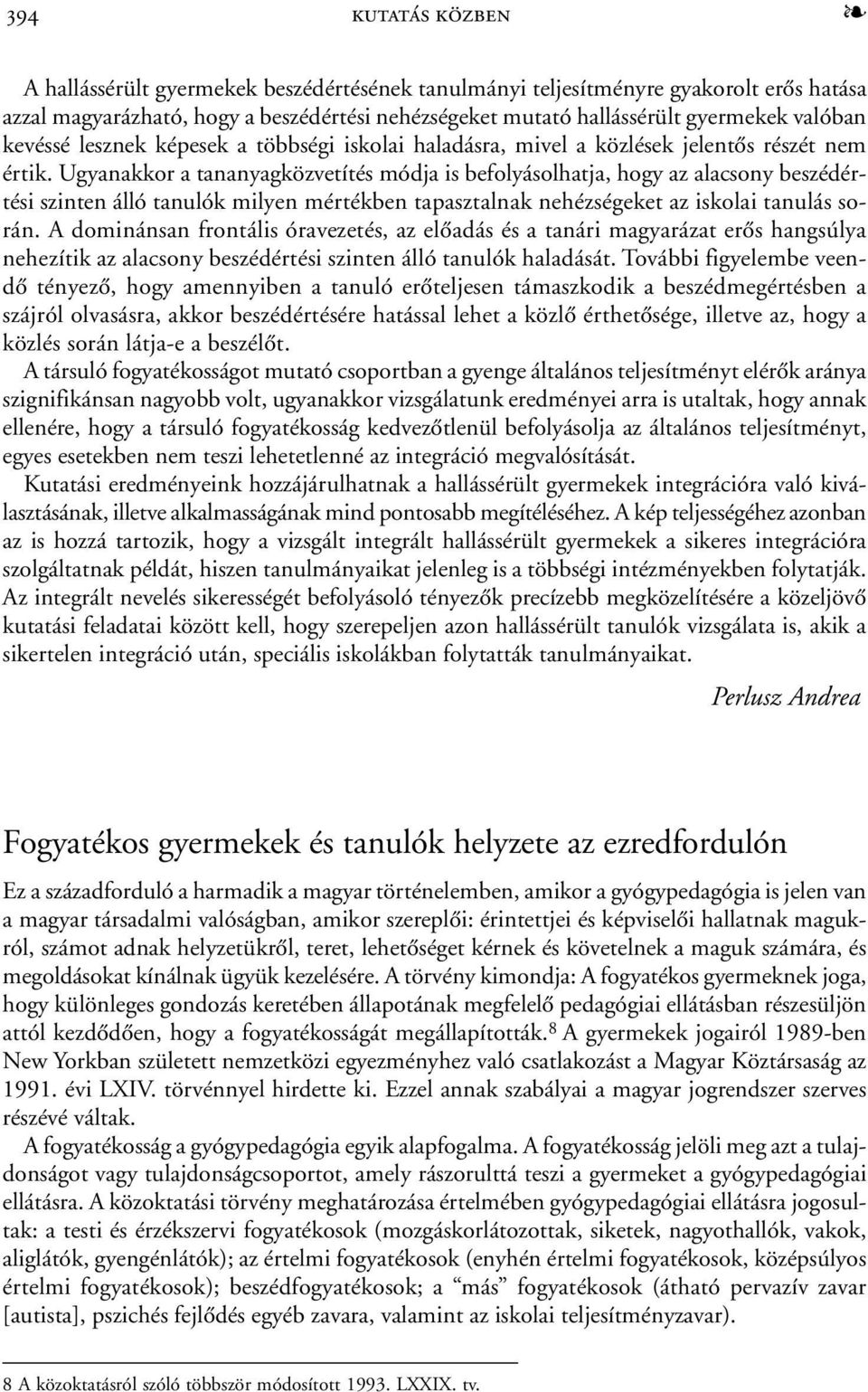 Ugyanakkor a tananyagközvetítés módja is befolyásolhatja, hogy az alacsony beszédértési szinten álló tanulók milyen mértékben tapasztalnak nehézségeket az iskolai tanulás során.